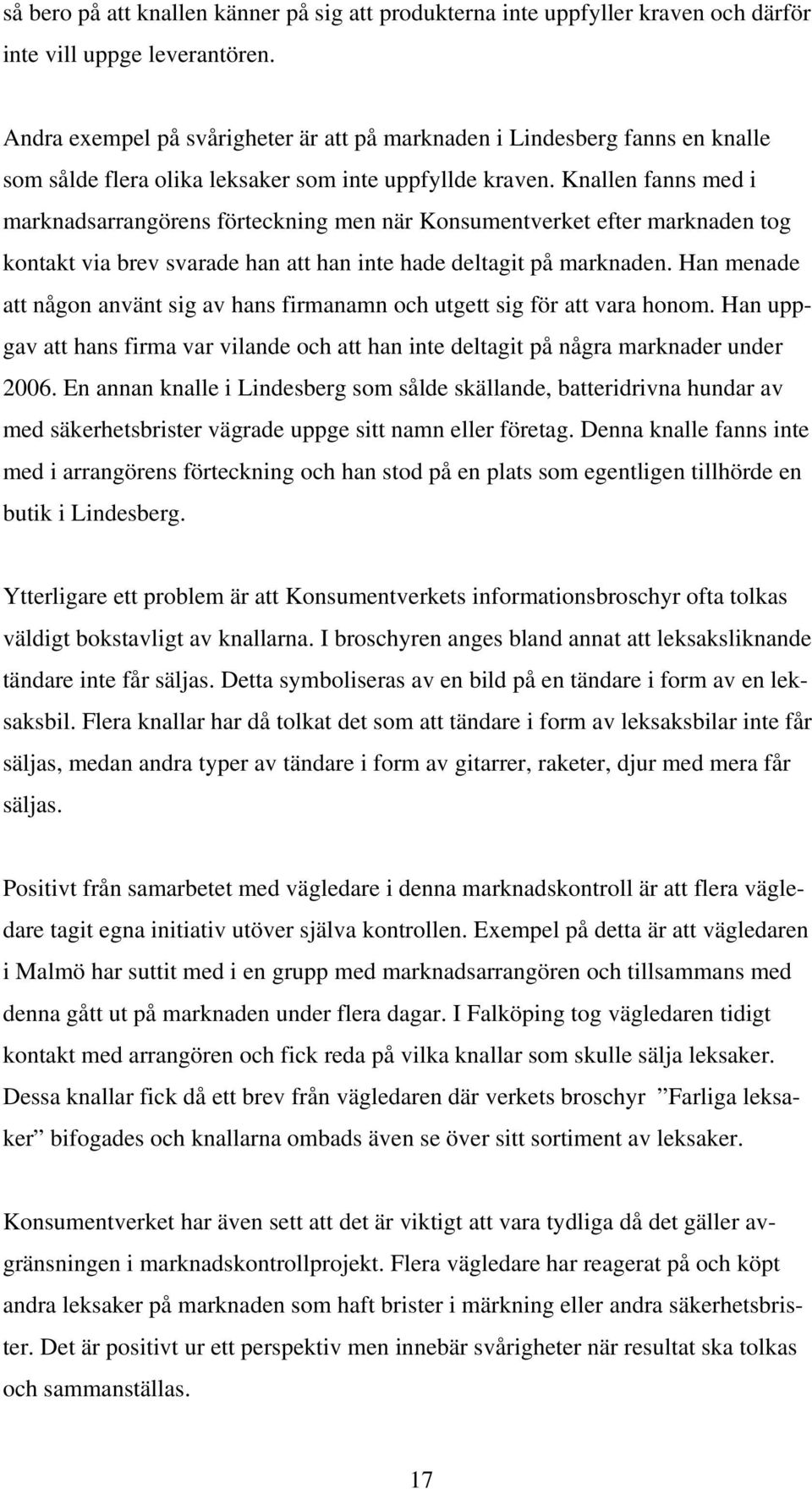 Knallen fanns med i marknadsarrangörens förteckning men när Konsumentverket efter marknaden tog kontakt via brev svarade han att han inte hade deltagit på marknaden.