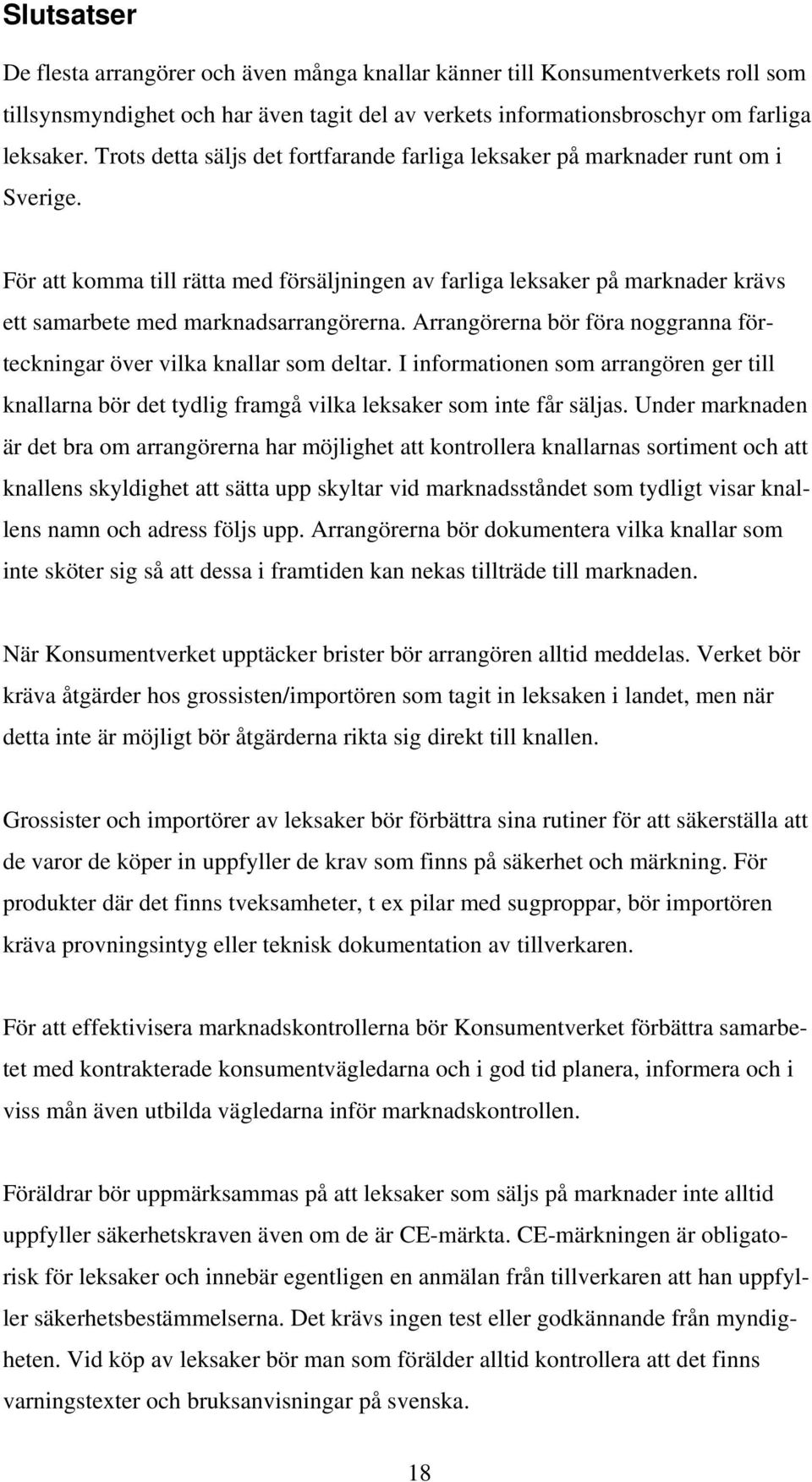 För att komma till rätta med försäljningen av farliga leksaker på marknader krävs ett samarbete med marknadsarrangörerna. Arrangörerna bör föra noggranna förteckningar över vilka knallar som deltar.