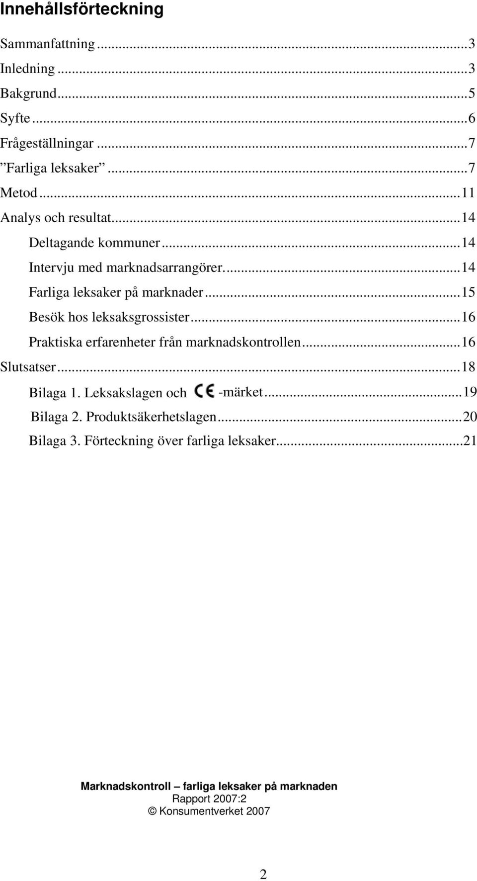 ..15 Besök hos leksaksgrossister...16 Praktiska erfarenheter från marknadskontrollen...16 Slutsatser...18 Bilaga 1. Leksakslagen och -märket.