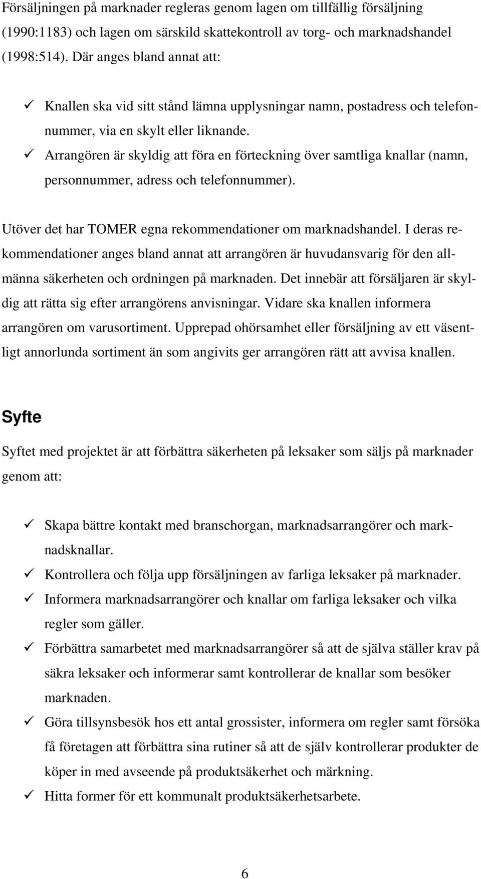 Arrangören är skyldig att föra en förteckning över samtliga knallar (namn, personnummer, adress och telefonnummer). Utöver det har TOMER egna rekommendationer om marknadshandel.