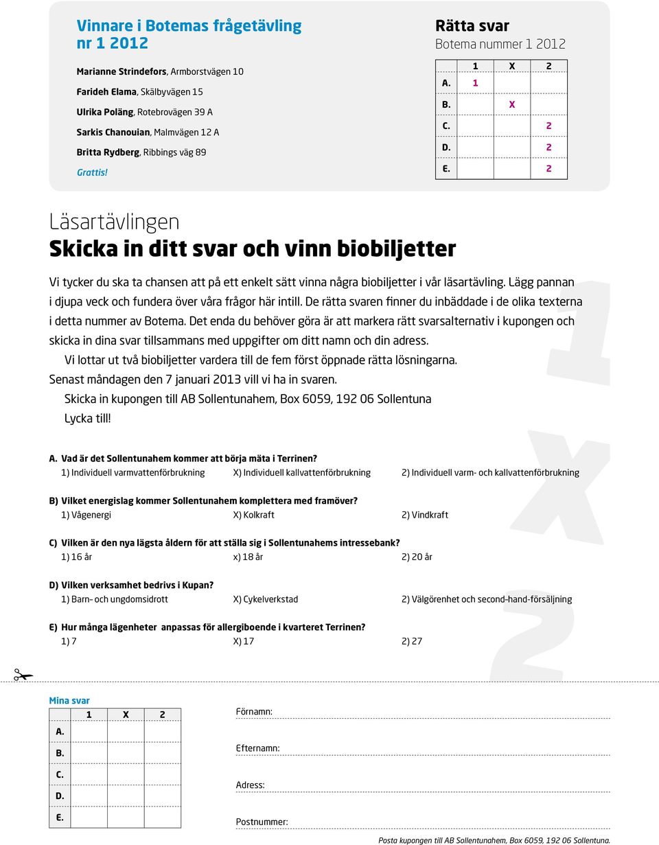 2 Läsartävlingen Skicka in ditt svar och vinn biobiljetter Vi tycker du ska ta chansen att på ett enkelt sätt vinna några biobiljetter i vår läsartävling.