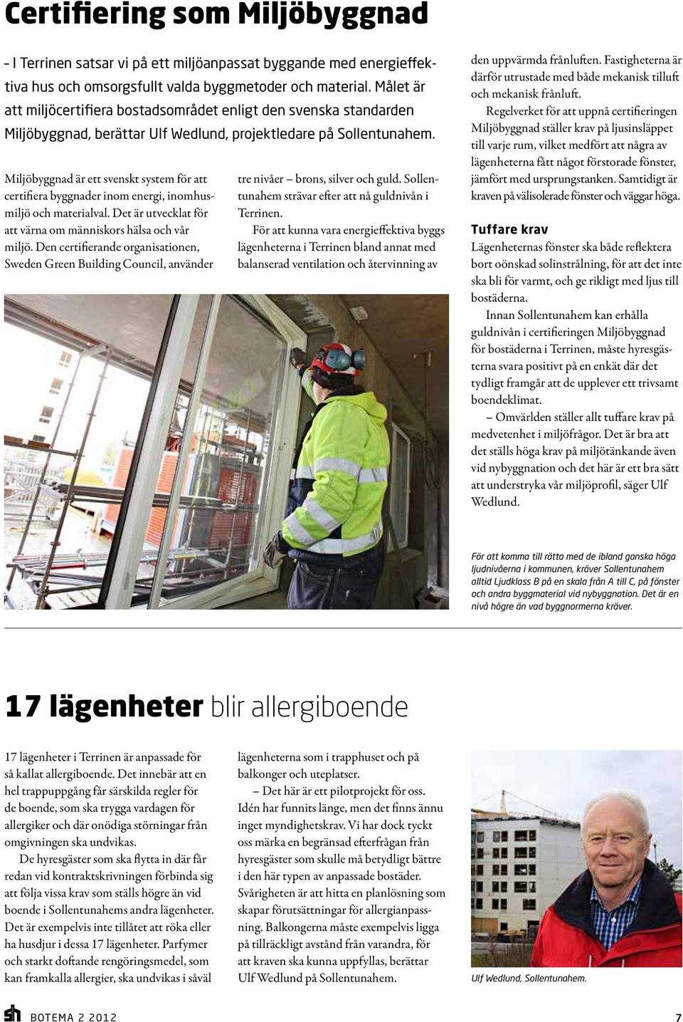 Miljöbyggnad är ett svenskt system för att certifiera byggnader inom energi, inomhusmiljö och materialval. Det är utvecklat för att värna om människors hälsa och vår miljö.