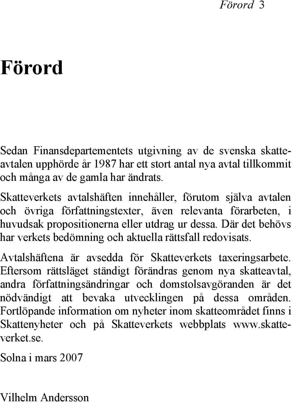 Där det behövs har verkets bedömning och aktuella rättsfall redovisats. Avtalshäftena är avsedda för Skatteverkets taxeringsarbete.