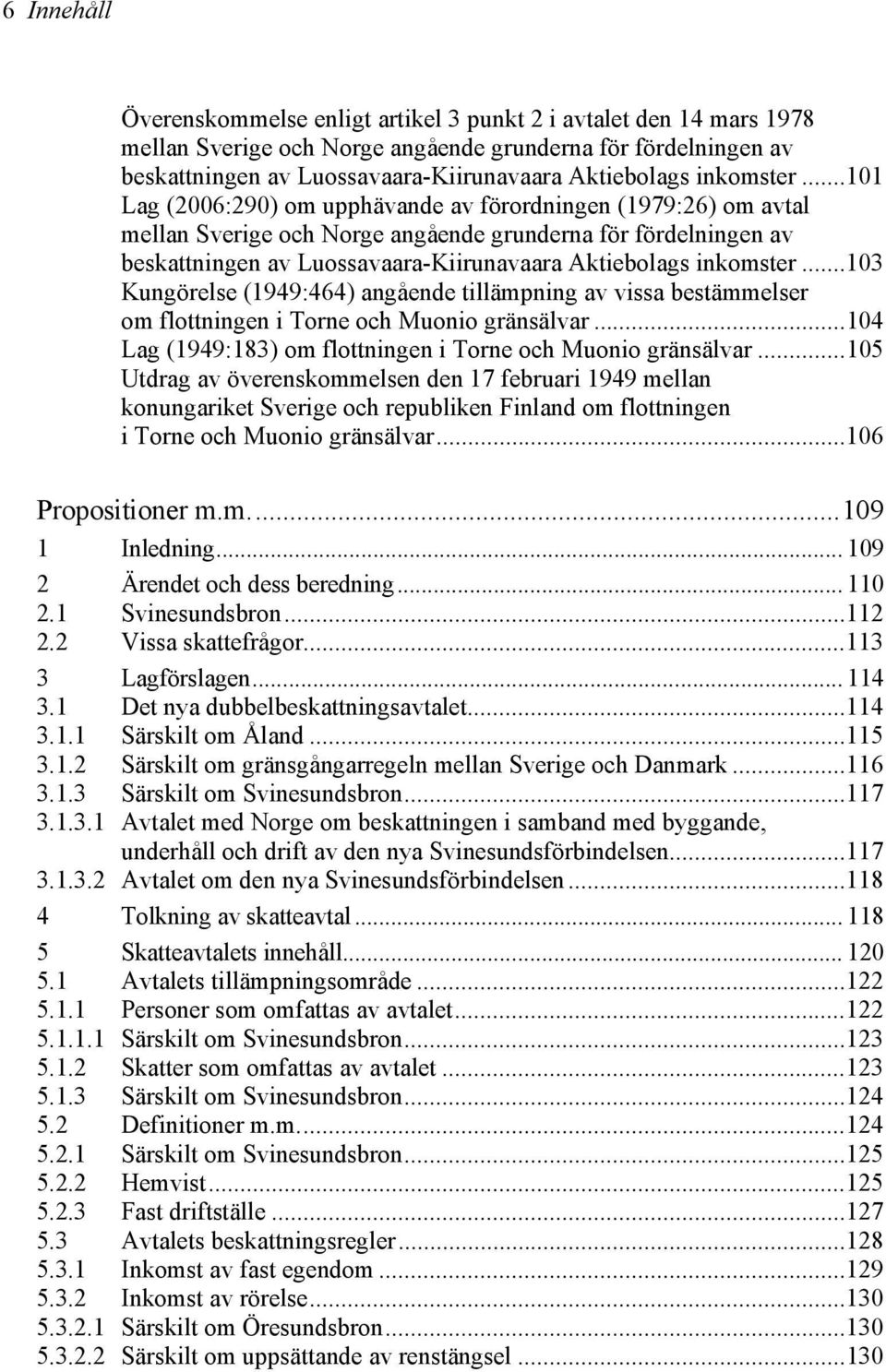 ..101 Lag (2006:290) om upphävande av förordningen (1979:26) om avtal mellan Sverige och Norge angående grunderna för fördelningen av beskattningen av Luossavaara-Kiirunavaara Aktiebolags .