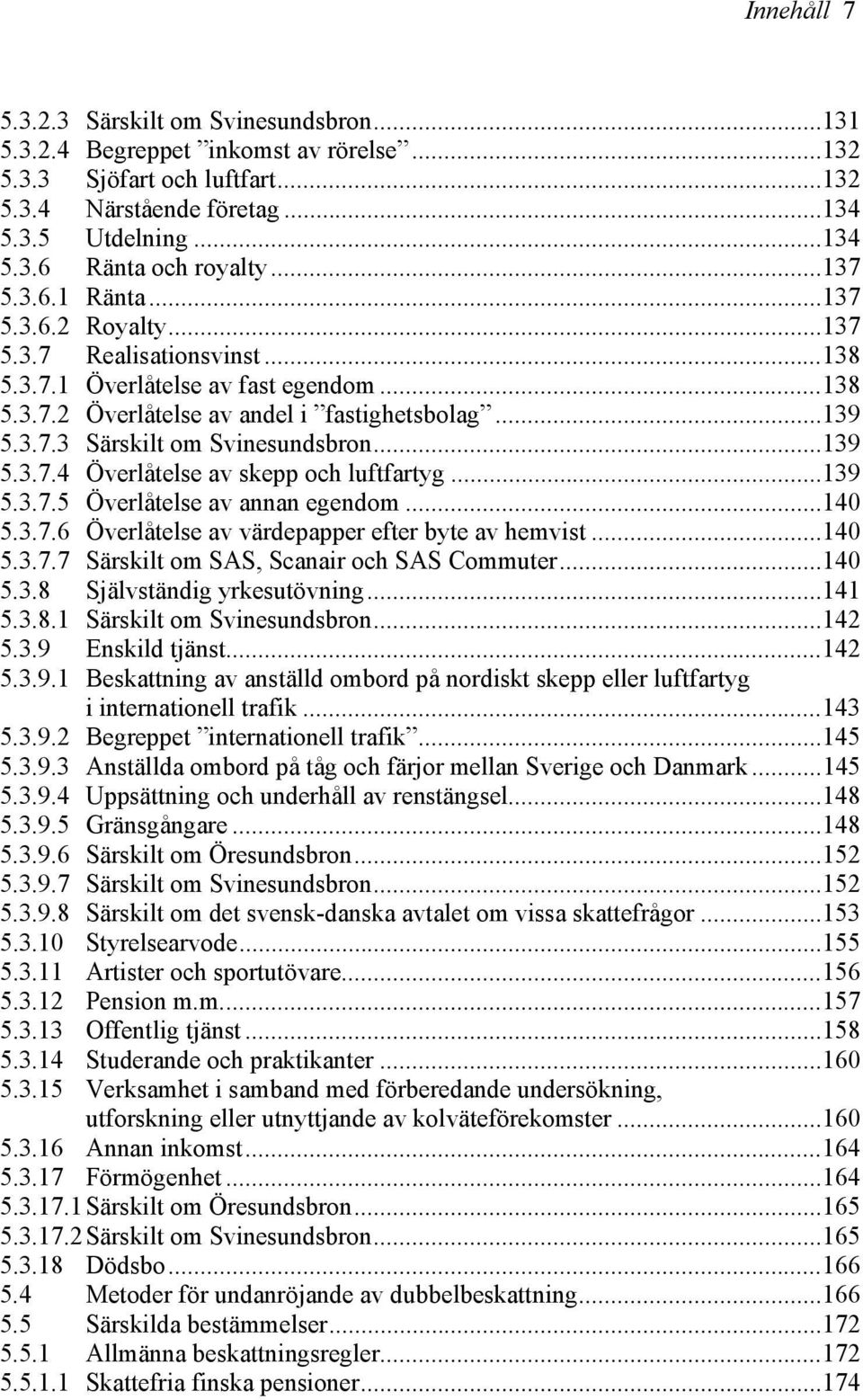 ..139 5.3.7.4 Överlåtelse av skepp och luftfartyg...139 5.3.7.5 Överlåtelse av annan egendom...140 5.3.7.6 Överlåtelse av värdepapper efter byte av hemvist...140 5.3.7.7 Särskilt om SAS, Scanair och SAS Commuter.