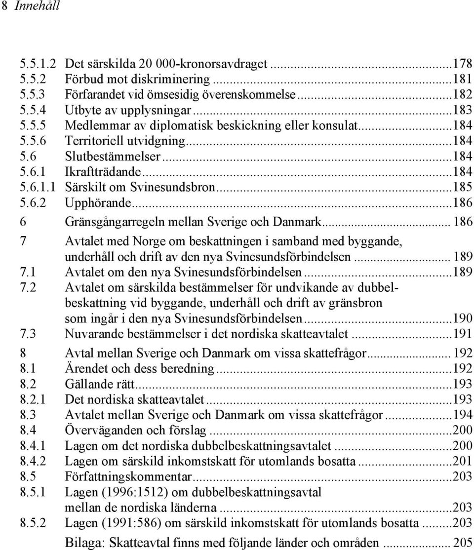 ..186 6 Gränsgångarregeln mellan Sverige och Danmark... 186 7 Avtalet med Norge om beskattningen i samband med byggande, underhåll och drift av den nya Svinesundsförbindelsen... 189 7.