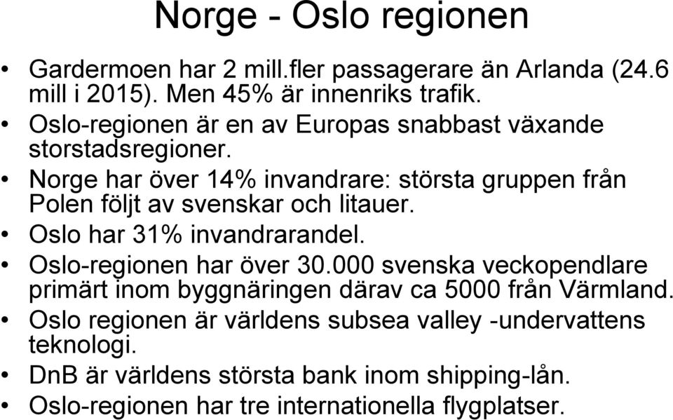 Norge har över 14% invandrare: största gruppen från Polen följt av svenskar och litauer. Oslo har 31% invandrarandel. Oslo-regionen har över 30.