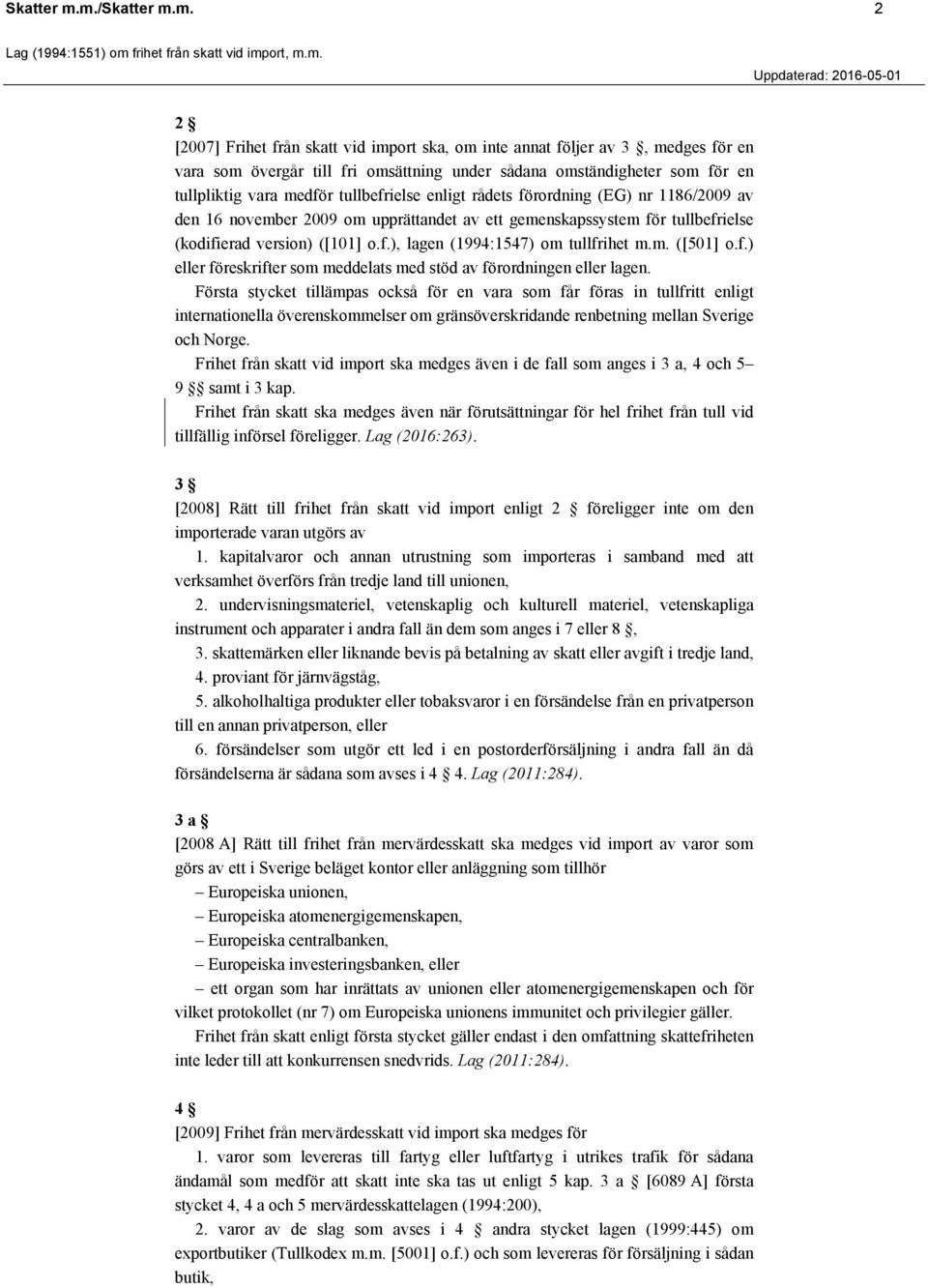 en tullpliktig vara medför tullbefrielse enligt rådets förordning (EG) nr 1186/2009 av den 16 november 2009 om upprättandet av ett gemenskapssystem för tullbefrielse (kodifierad version) ([101] o.f.), lagen (1994:1547) om tullfrihet m.