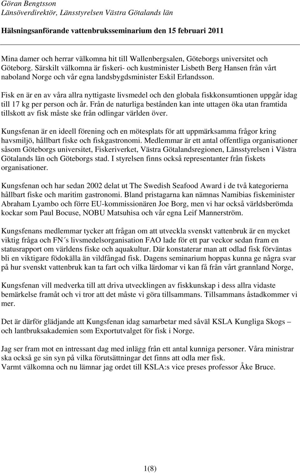 Fisk en är en av våra allra nyttigaste livsmedel och den globala fiskkonsumtionen uppgår idag till 17 kg per person och år.