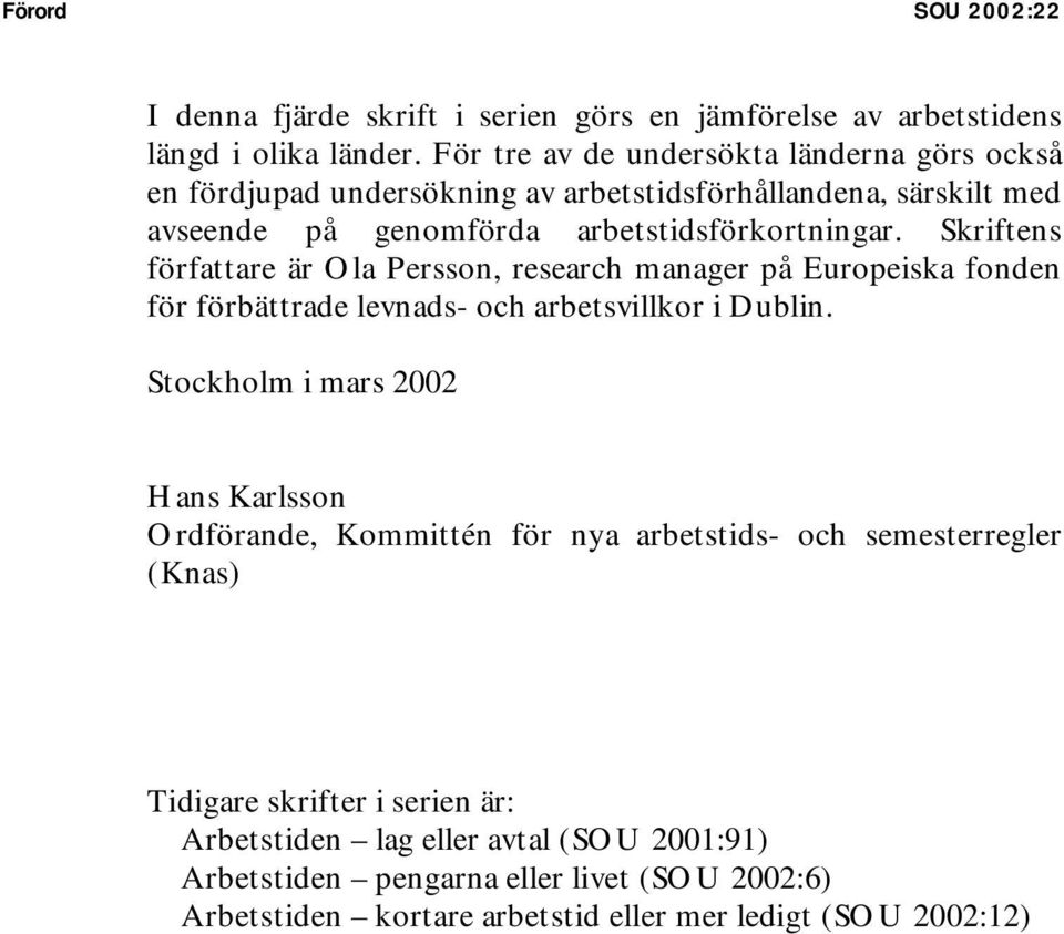 Skriftens författare är Ola Persson, research manager på Europeiska fonden för förbättrade levnads- och arbetsvillkor i Dublin.