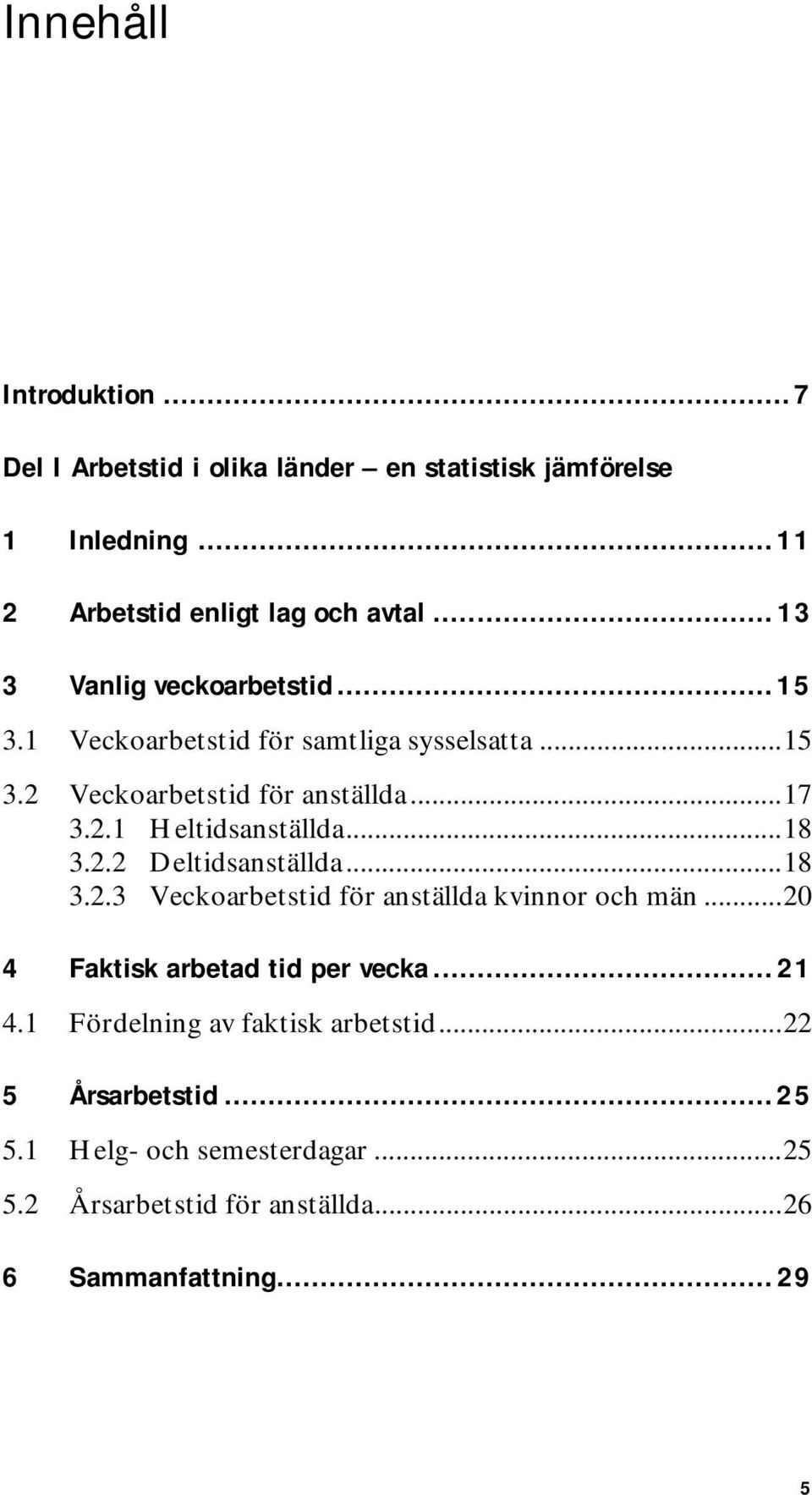 ..18 3.2.2 Deltidsanställda...18 3.2.3 Veckoarbetstid för anställda kvinnor och män...20 4 Faktisk arbetad tid per vecka...21 4.