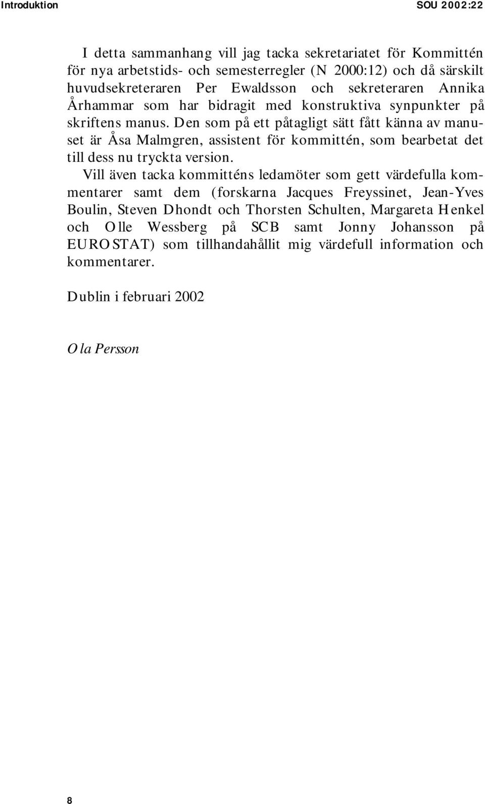 Den som på ett påtagligt sätt fått känna av manuset är Åsa Malmgren, assistent för kommittén, som bearbetat det till dess nu tryckta version.