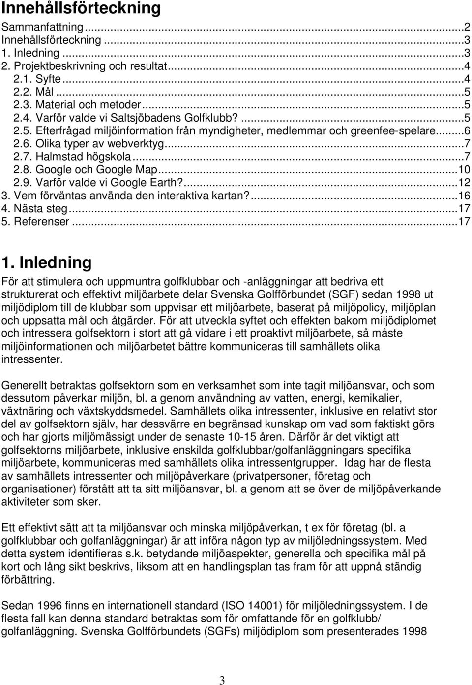 Varför valde vi Google Earth?...12 3. Vem förväntas använda den interaktiva kartan?...16 4. Nästa steg...17 5. Referenser...17 1.