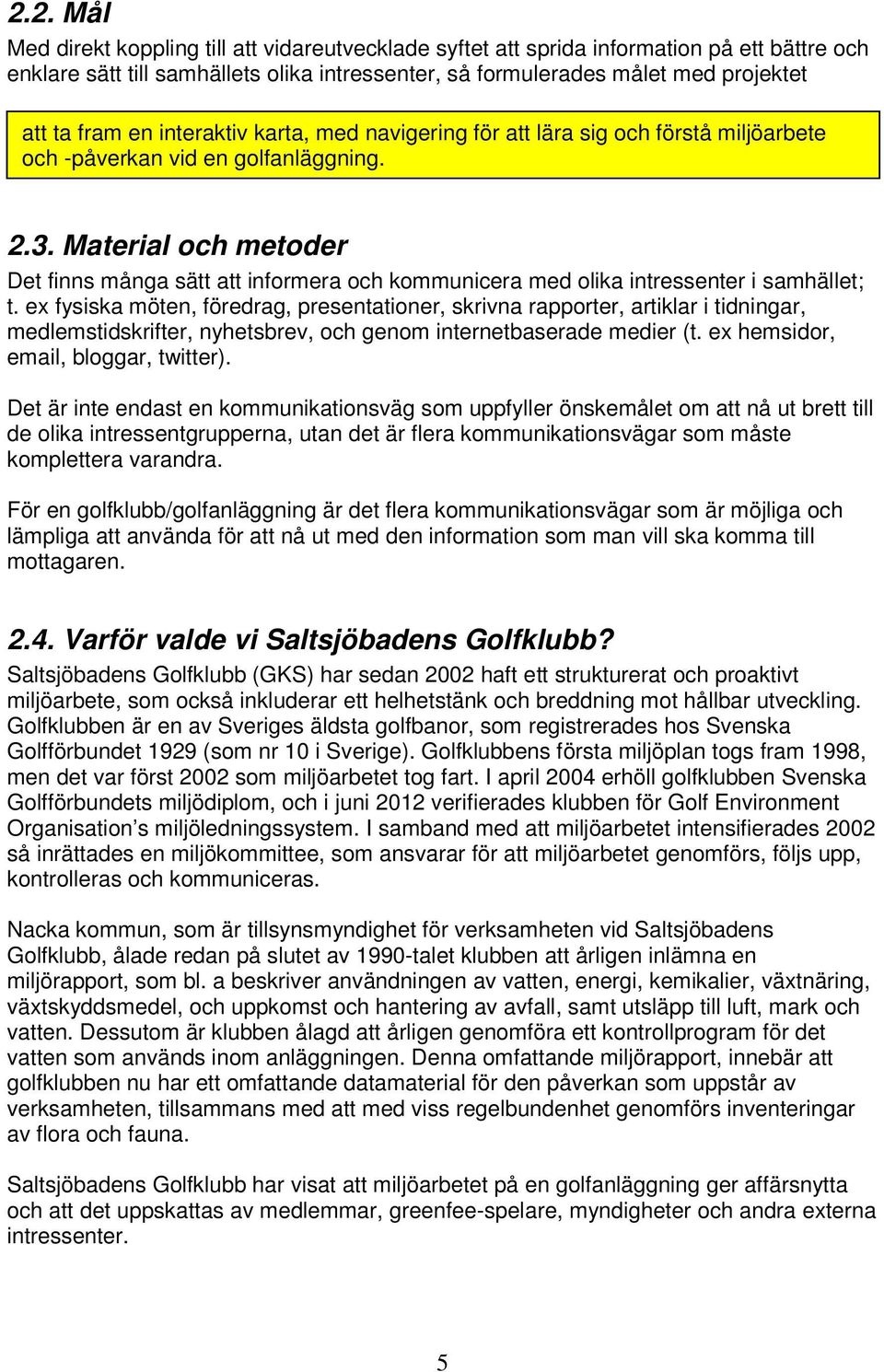 Material och metoder Det finns många sätt att informera och kommunicera med olika intressenter i samhället; t.