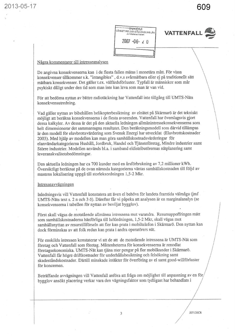 För vissa konsekvenser tillkommer s.k. "intangibles", d.v.s svårmätbara eller ej på traditionellt sätt mätbara konsekvenser. Det gäller t.ex. välfärdsförluster.
