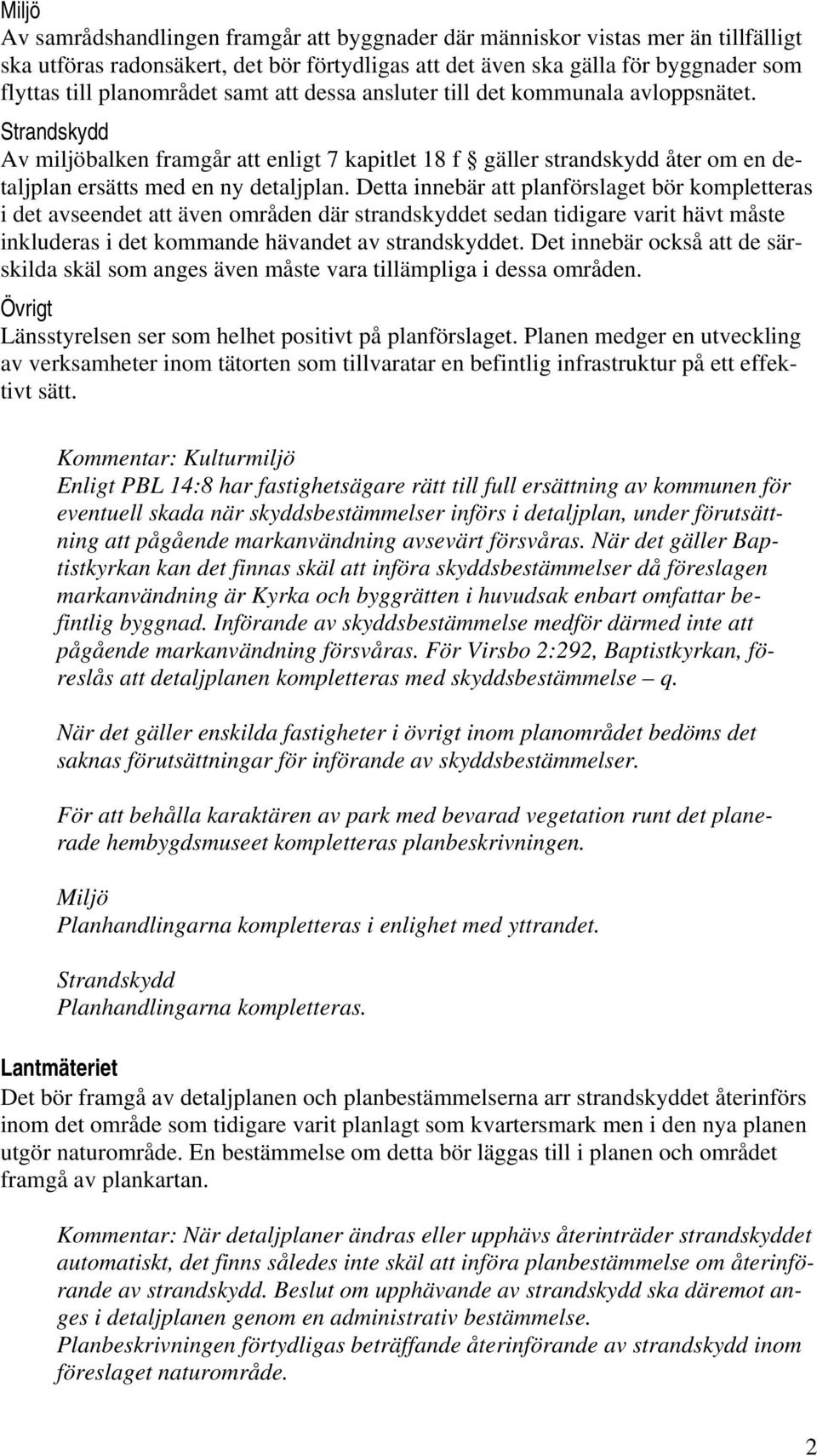 Detta innebär att planförslaget bör kompletteras i det avseendet att även områden där strandskyddet sedan tidigare varit hävt måste inkluderas i det kommande hävandet av strandskyddet.