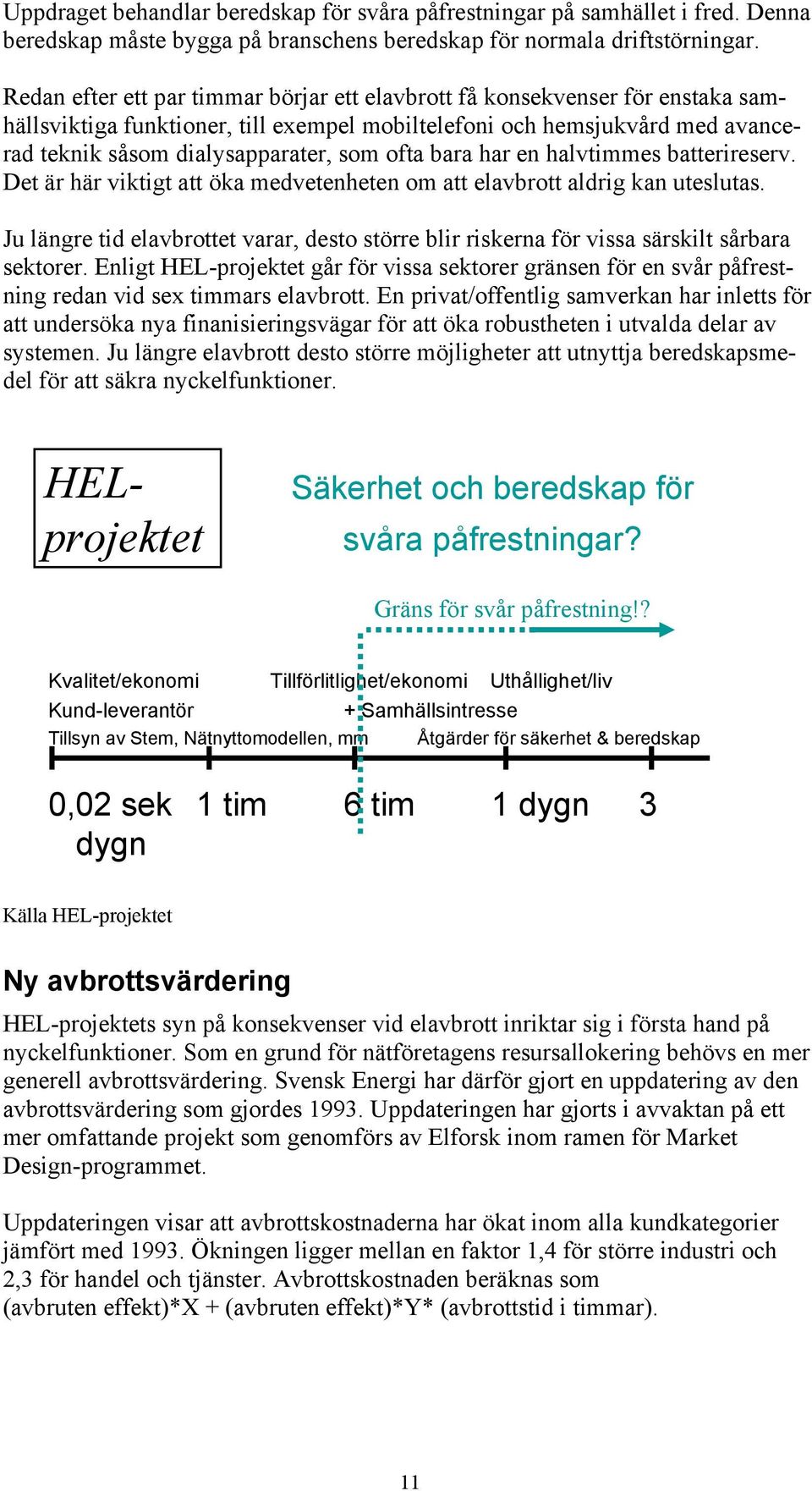 bara har en halvtimmes batterireserv. Det är här viktigt att öka medvetenheten om att elavbrott aldrig kan uteslutas.