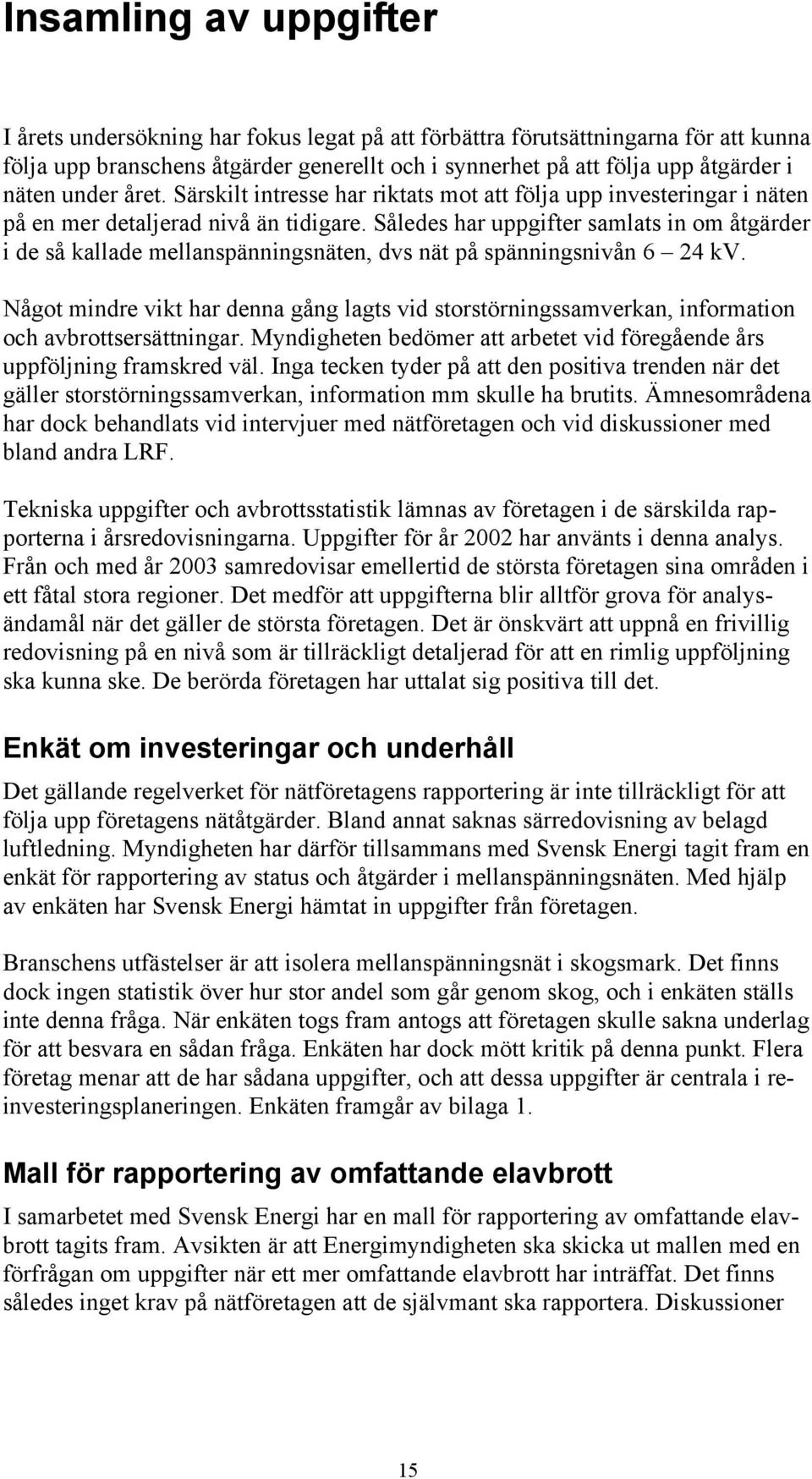 Således har uppgifter samlats in om åtgärder i de så kallade mellanspänningsnäten, dvs nät på spänningsnivån 6 24 kv.