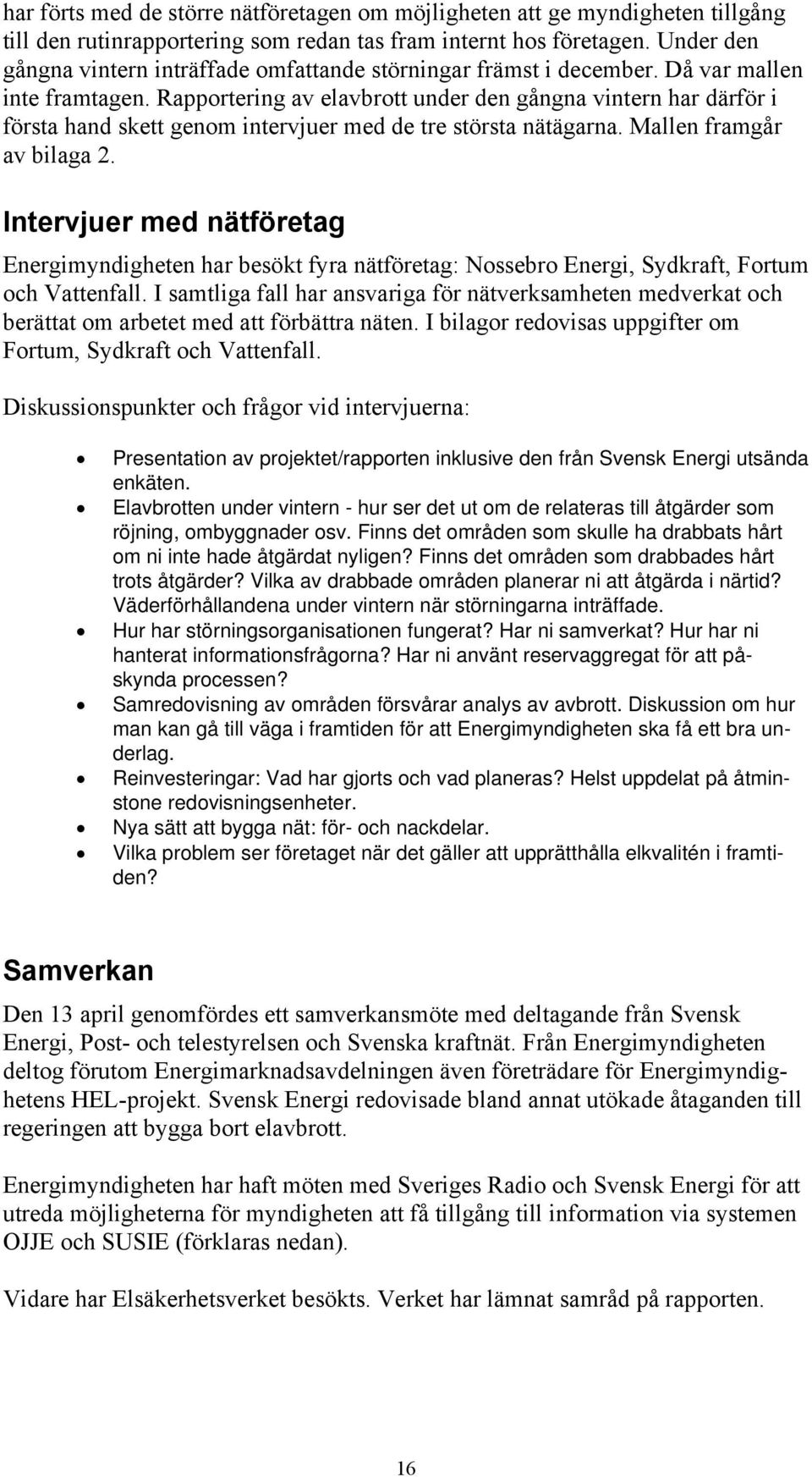 Rapportering av elavbrott under den gångna vintern har därför i första hand skett genom intervjuer med de tre största nätägarna. Mallen framgår av bilaga 2.