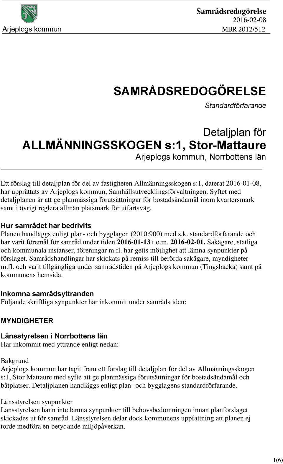 Syftet med detaljplanen är att ge planmässiga förutsättningar för bostadsändamål inom kvartersmark samt i övrigt reglera allmän platsmark för utfartsväg.