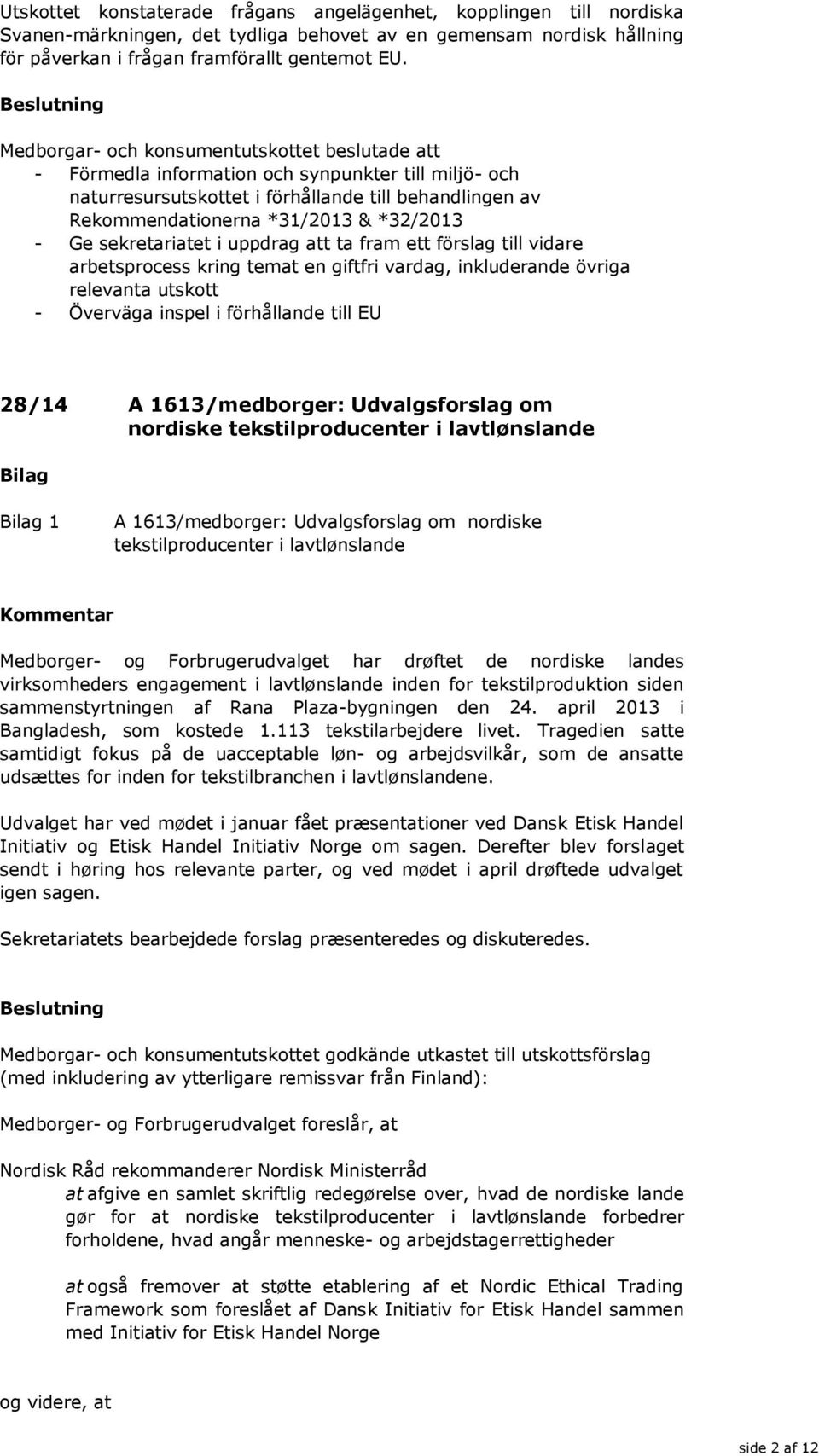 Ge sekretariatet i uppdrag att ta fram ett förslag till vidare arbetsprocess kring temat en giftfri vardag, inkluderande övriga relevanta utskott - Överväga inspel i förhållande till EU 28/14 A