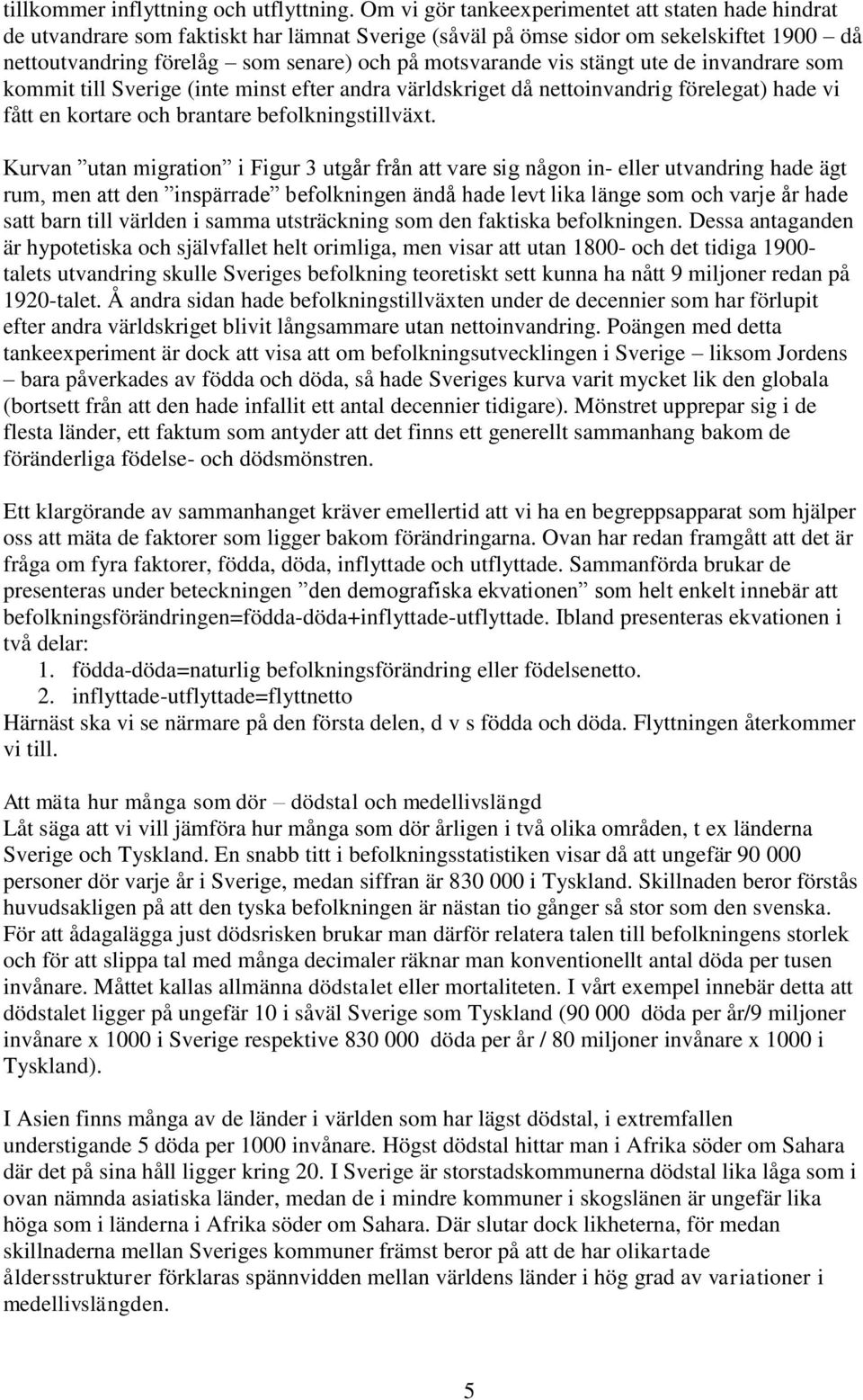 vis stängt ute de invandrare som kommit till Sverige (inte minst efter andra världskriget då nettoinvandrig förelegat) hade vi fått en kortare och brantare befolkningstillväxt.