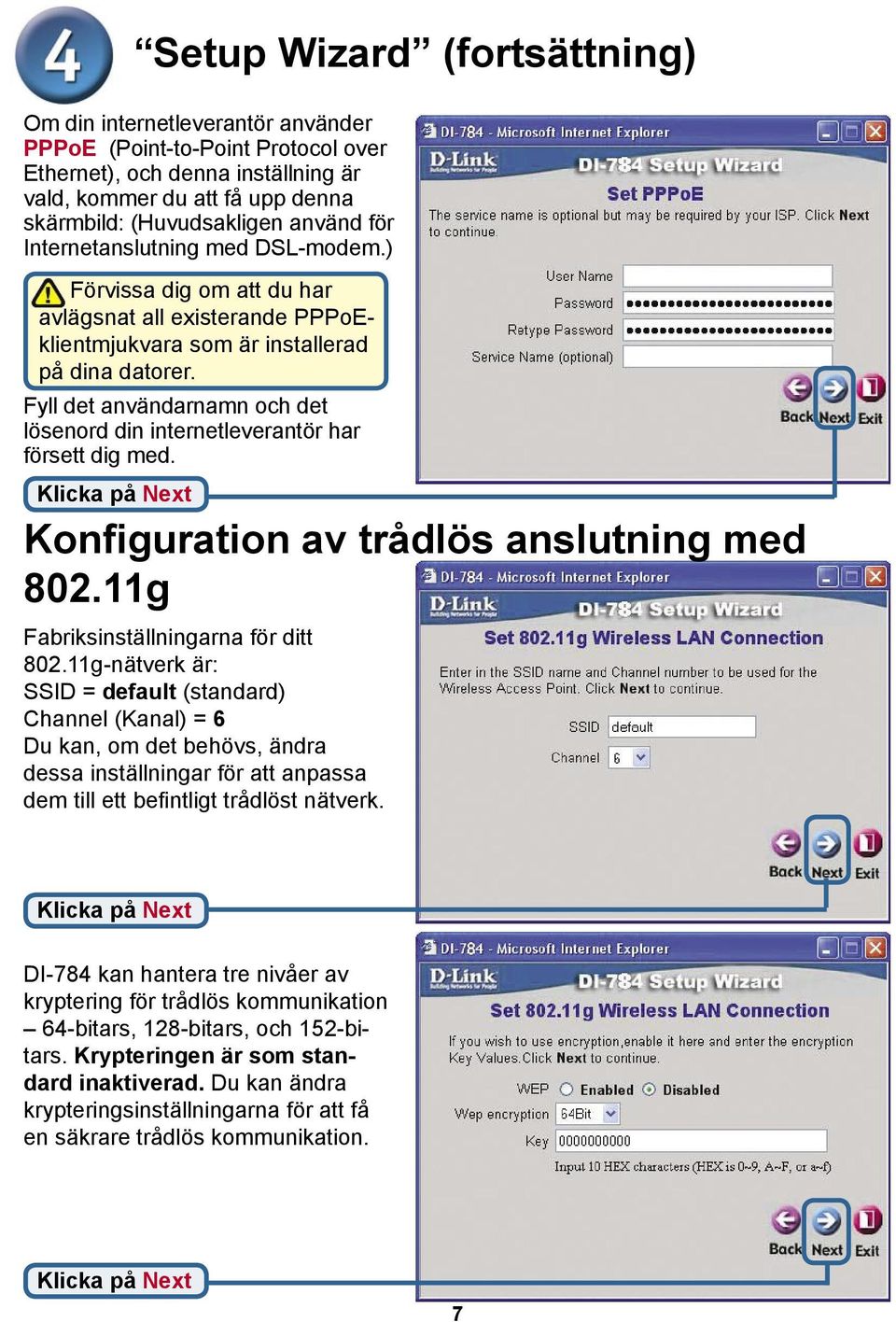 Fyll det användarnamn och det lösenord din internetleverantör har försett dig med. Setup Wizard (fortsättning) Konfiguration av trådlös anslutning med 802.11g Fabriksinställningarna för ditt 802.