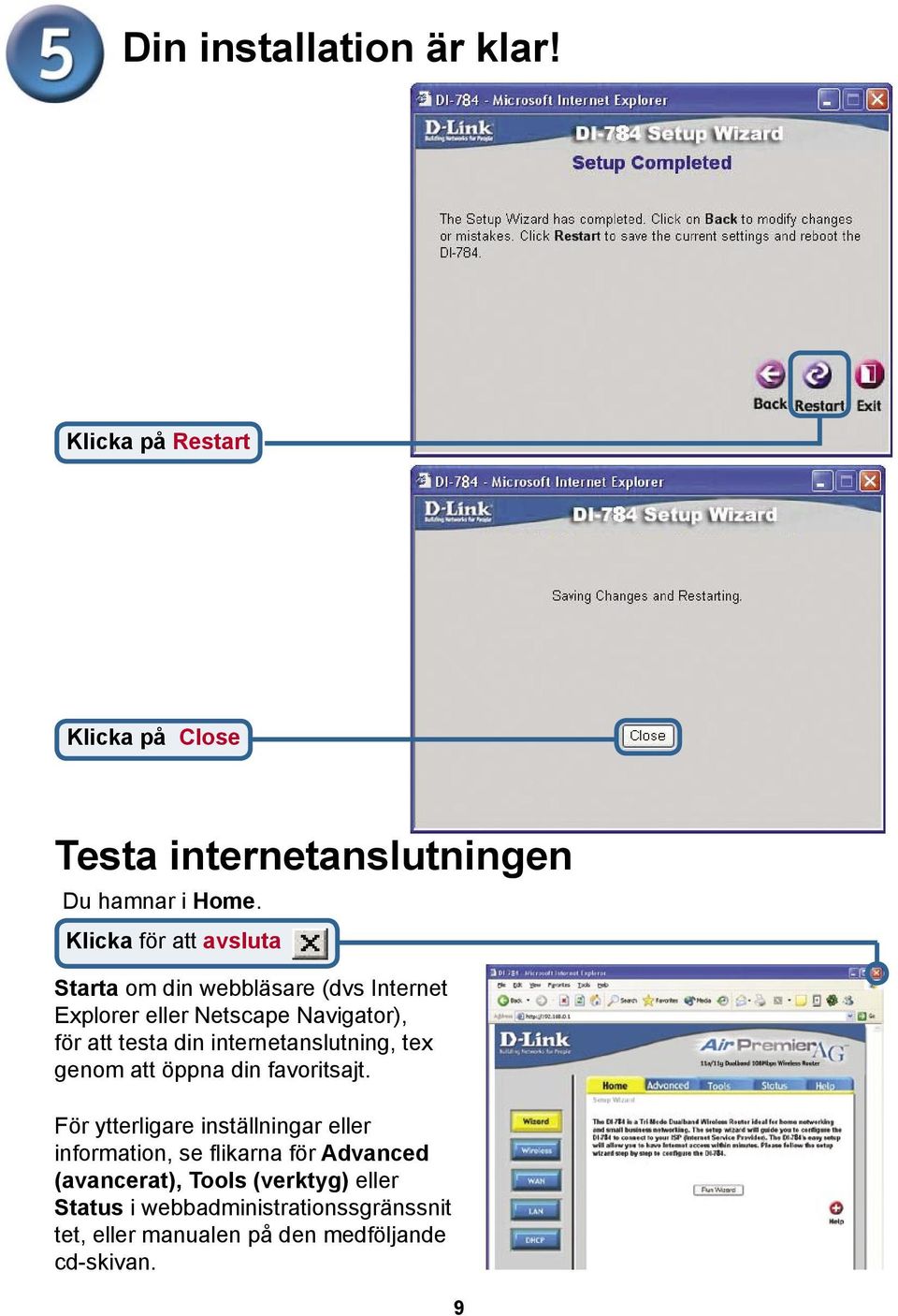 internetanslutning, tex genom att öppna din favoritsajt.