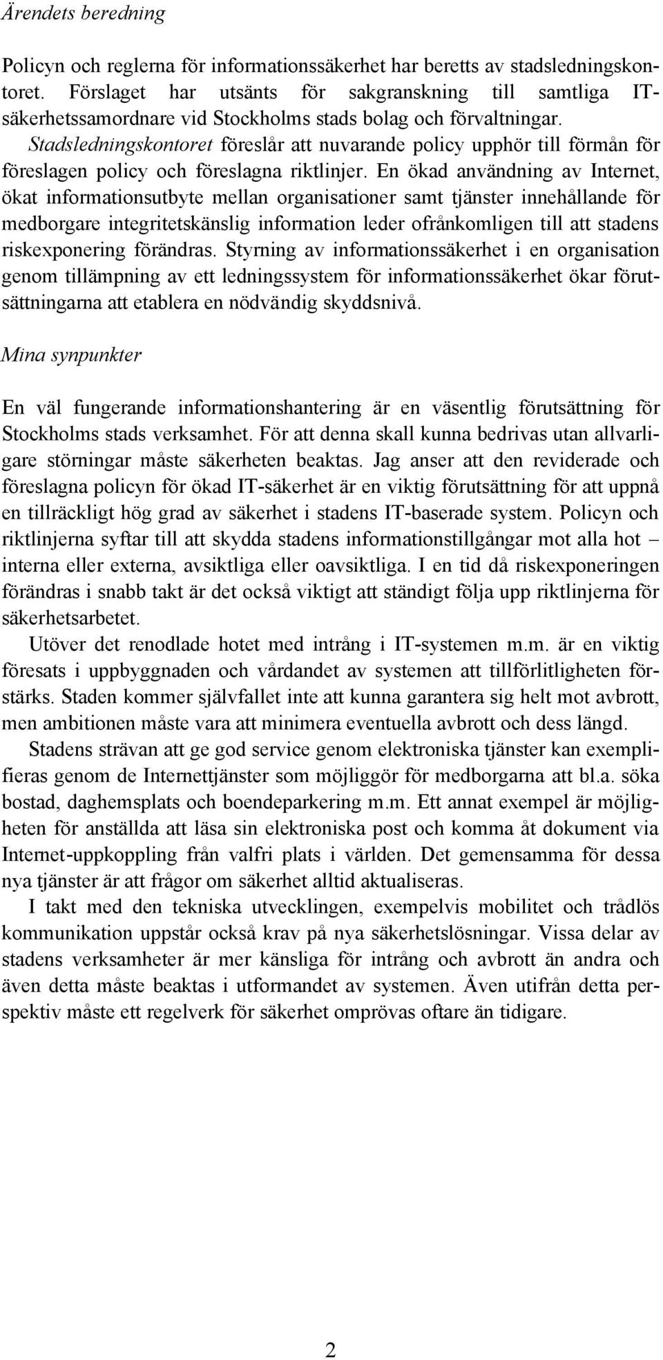 Stadsledningskontoret föreslår att nuvarande policy upphör till förmån för föreslagen policy och föreslagna riktlinjer.