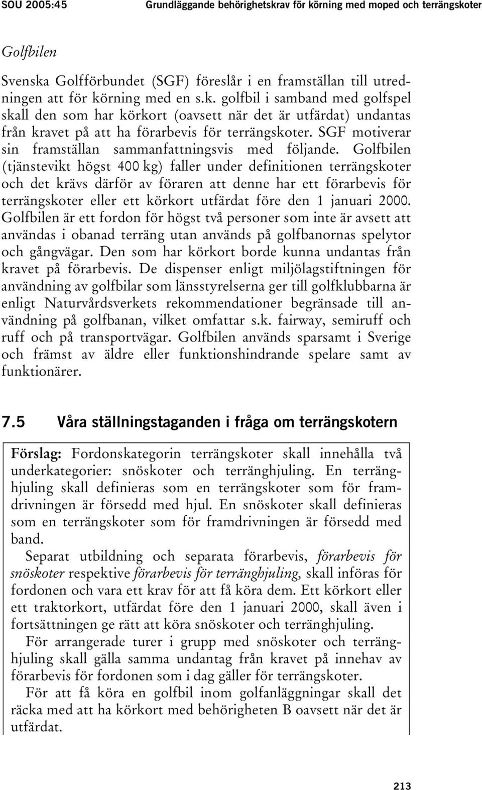 Golfbilen (tjänstevikt högst 400 kg) faller under definitionen terrängskoter och det krävs därför av föraren att denne har ett förarbevis för terrängskoter eller ett körkort utfärdat före den 1