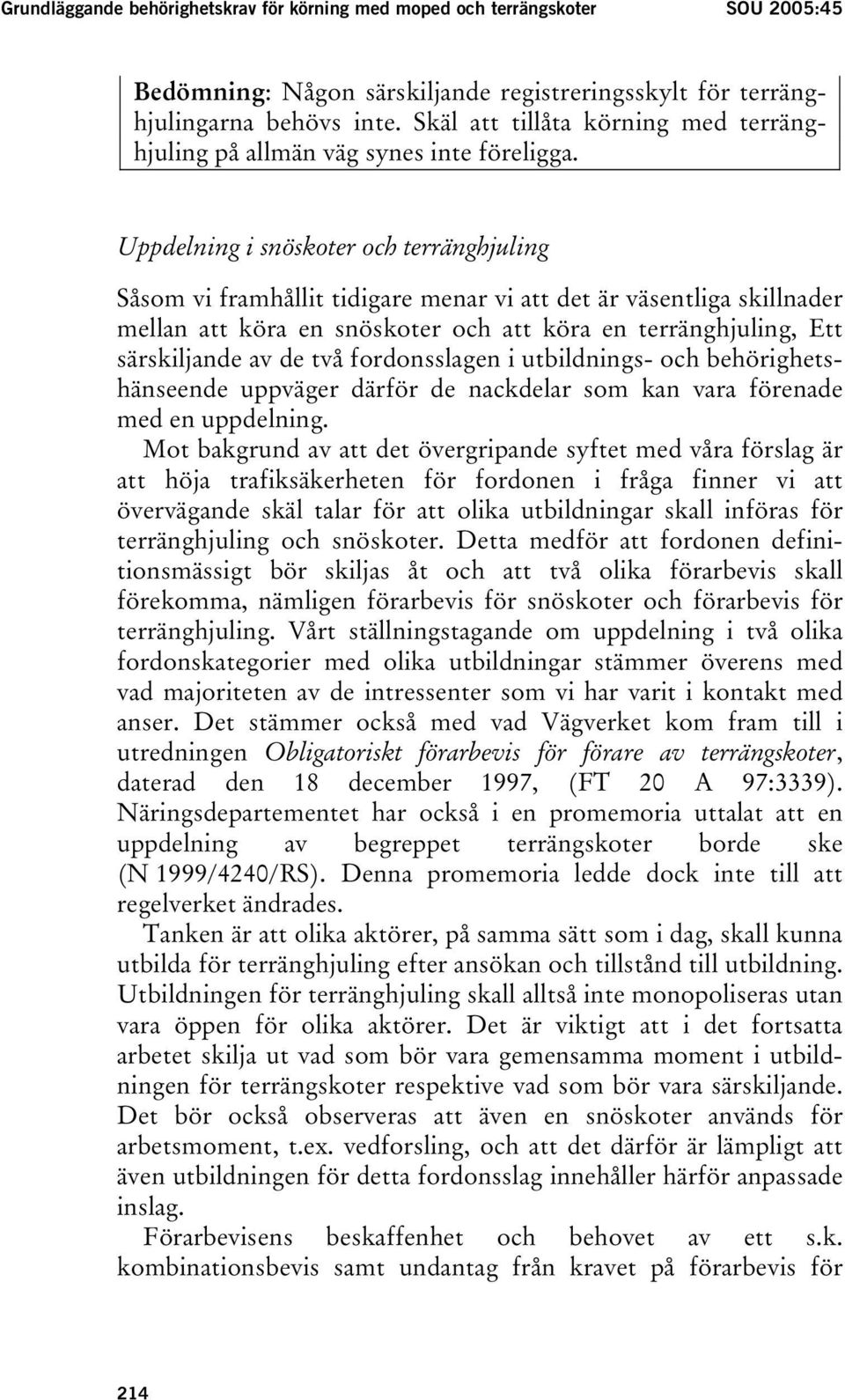 Uppdelning i snöskoter och terränghjuling Såsom vi framhållit tidigare menar vi att det är väsentliga skillnader mellan att köra en snöskoter och att köra en terränghjuling, Ett särskiljande av de