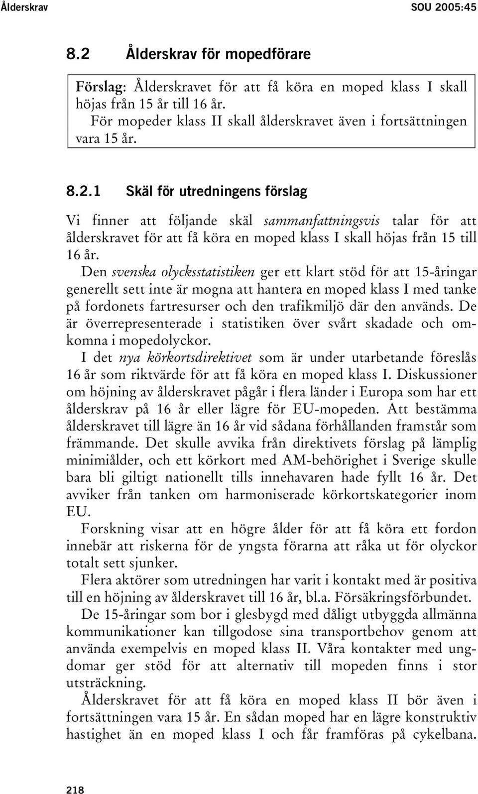 1 Skäl för utredningens förslag Vi finner att följande skäl sammanfattningsvis talar för att ålderskravet för att få köra en moped klass I skall höjas från 15 till 16 år.