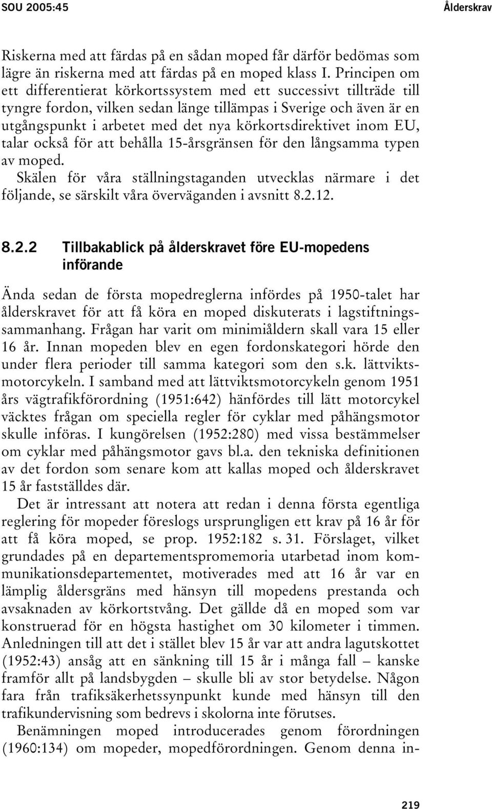 körkortsdirektivet inom EU, talar också för att behålla 15-årsgränsen för den långsamma typen av moped.