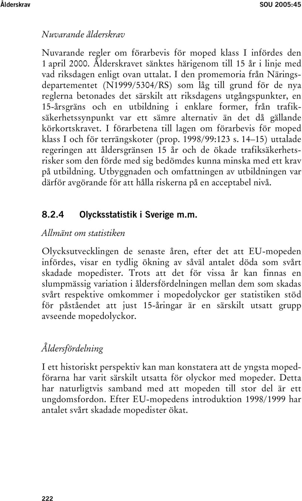 I den promemoria från Näringsdepartementet (N1999/5304/RS) som låg till grund för de nya reglerna betonades det särskilt att riksdagens utgångspunkter, en 15-årsgräns och en utbildning i enklare