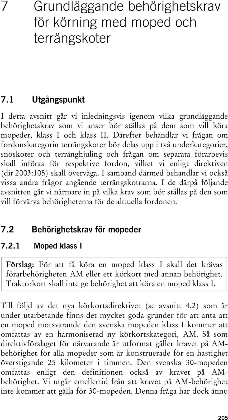 Därefter behandlar vi frågan om fordonskategorin terrängskoter bör delas upp i två underkategorier, snöskoter och terränghjuling och frågan om separata förarbevis skall införas för respektive fordon,