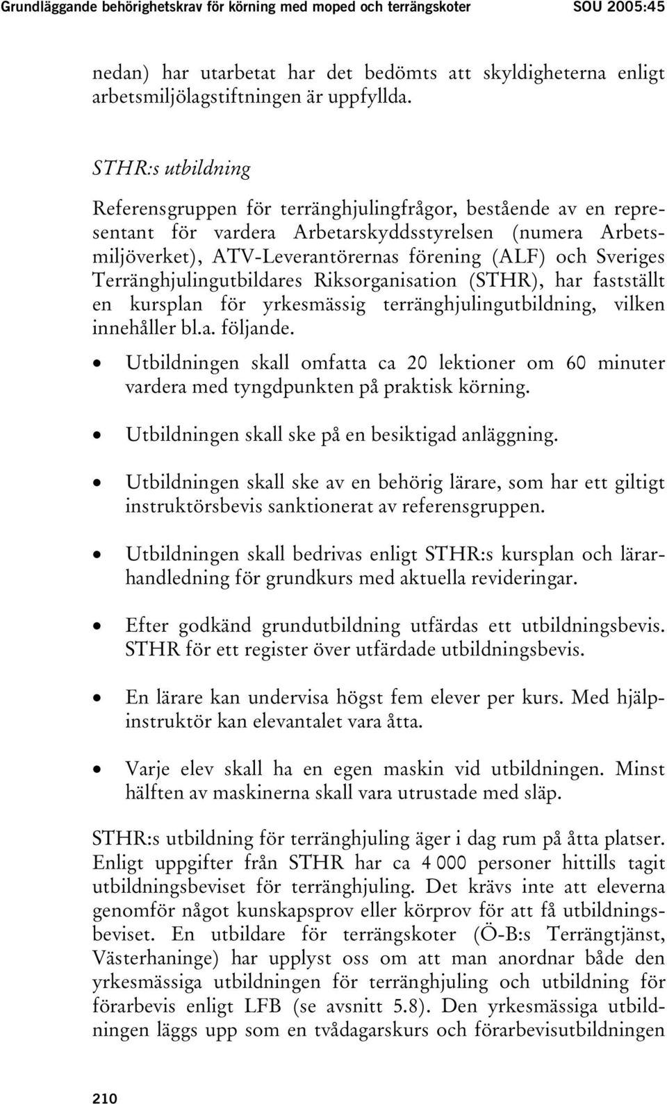 Terränghjulingutbildares Riksorganisation (STHR), har fastställt en kursplan för yrkesmässig terränghjulingutbildning, vilken innehåller bl.a. följande.