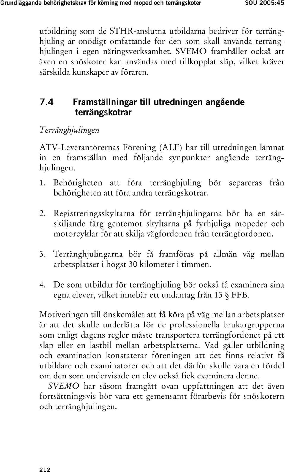 4 Framställningar till utredningen angående terrängskotrar Terränghjulingen ATV-Leverantörernas Förening (ALF) har till utredningen lämnat in en framställan med följande synpunkter angående