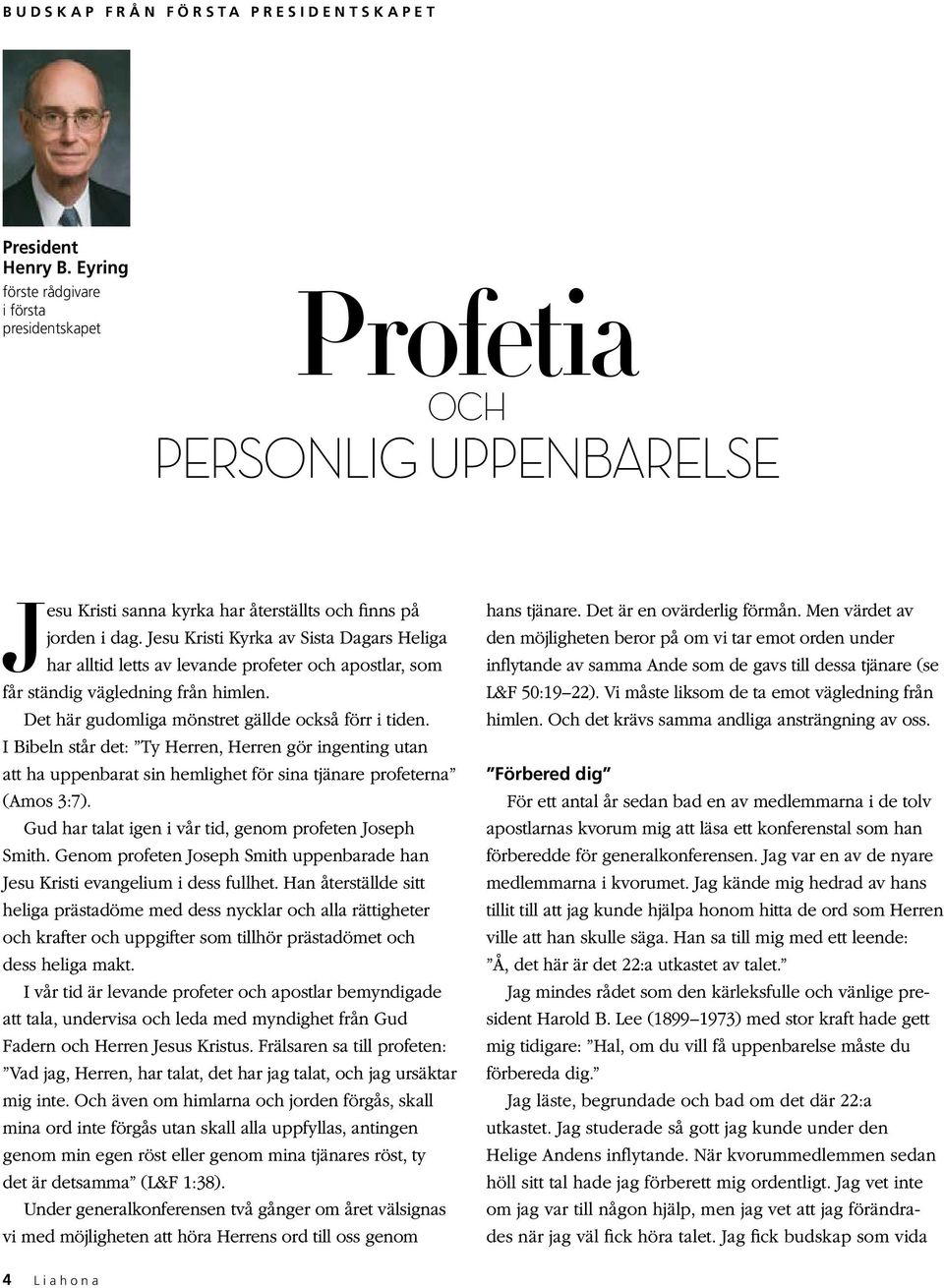 Jesu Kristi Kyrka av Sista Dagars Heliga har alltid letts av levande profeter och apostlar, som får ständig vägledning från himlen. Det här gudomliga mönstret gällde också förr i tiden.
