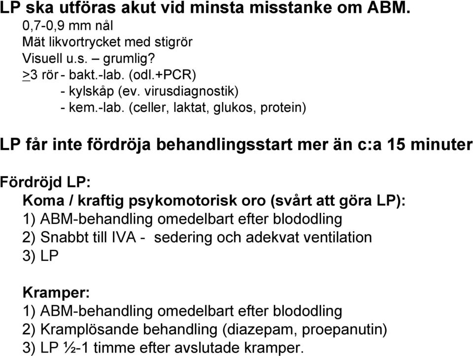 (celler, laktat, glukos, protein) LP får inte fördröja behandlingsstart mer än c:a 15 minuter Fördröjd LP: Koma / kraftig psykomotorisk oro (svårt att