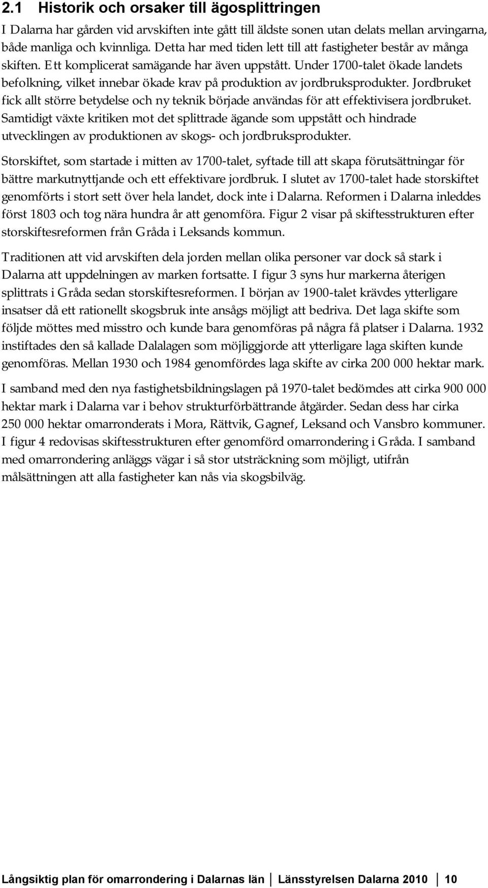 Under 1700-talet ökade landets befolkning, vilket innebar ökade krav på produktion av jordbruksprodukter.