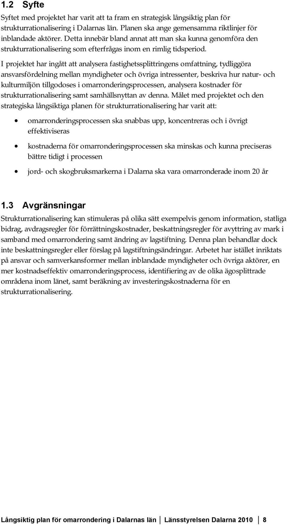 I projektet har ingått att analysera fastighetssplittringens omfattning, tydliggöra ansvarsfördelning mellan myndigheter och övriga intressenter, beskriva hur natur- och kulturmiljön tillgodoses i