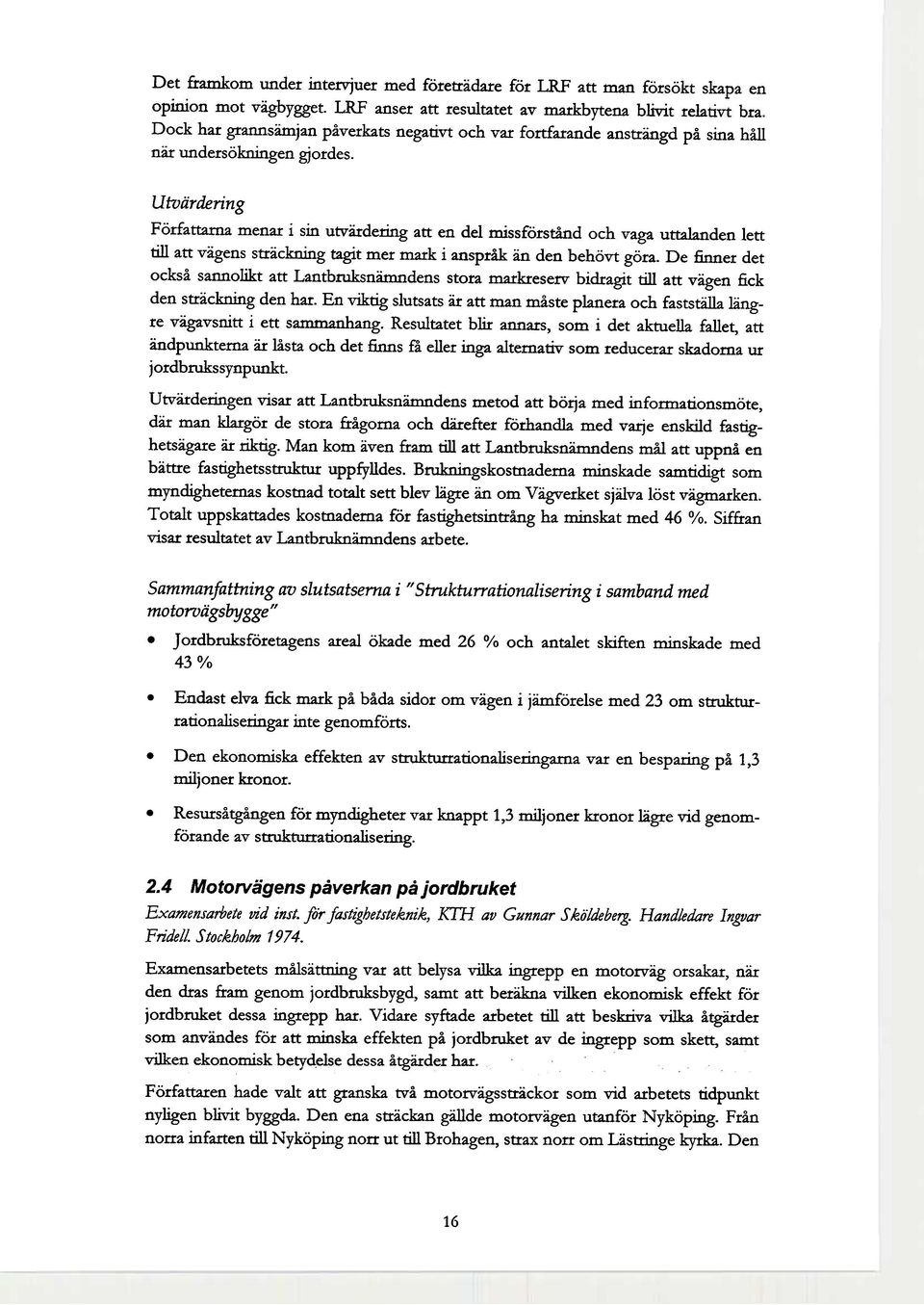 Utvärdering Författarna menar i sin utvärdering att en del missförstånd ch vaga uttalanden lett till att vägens sträckning tagit mer mark i anspråk än den behövt göra.