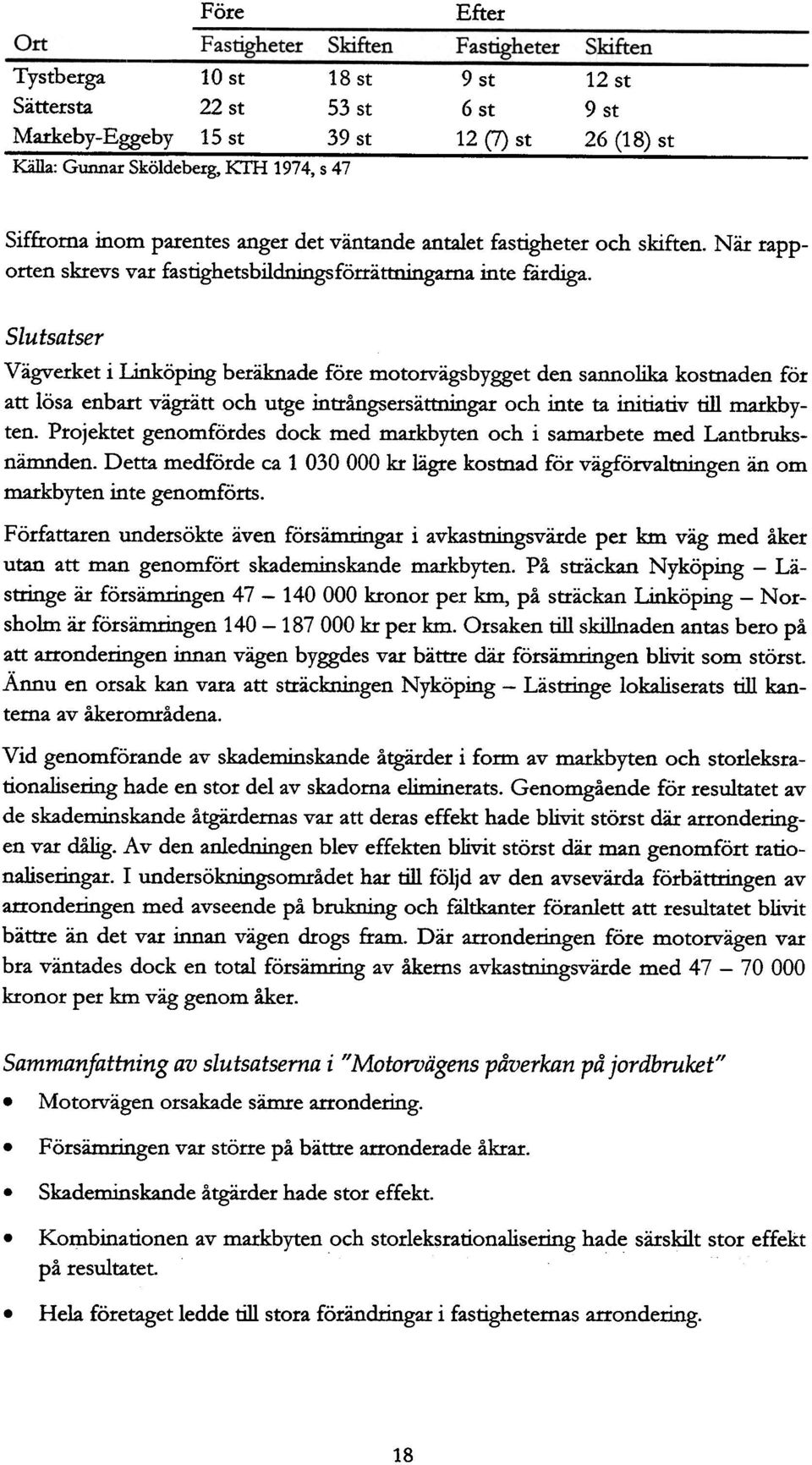 Slutsatser Vägverket i linköping beräknade före mtrvägsbygget den sannlika kstnaden för att lösa enbart vägrätt ch utge intrångsersättningar ch inte ta initiativ till markbyten.