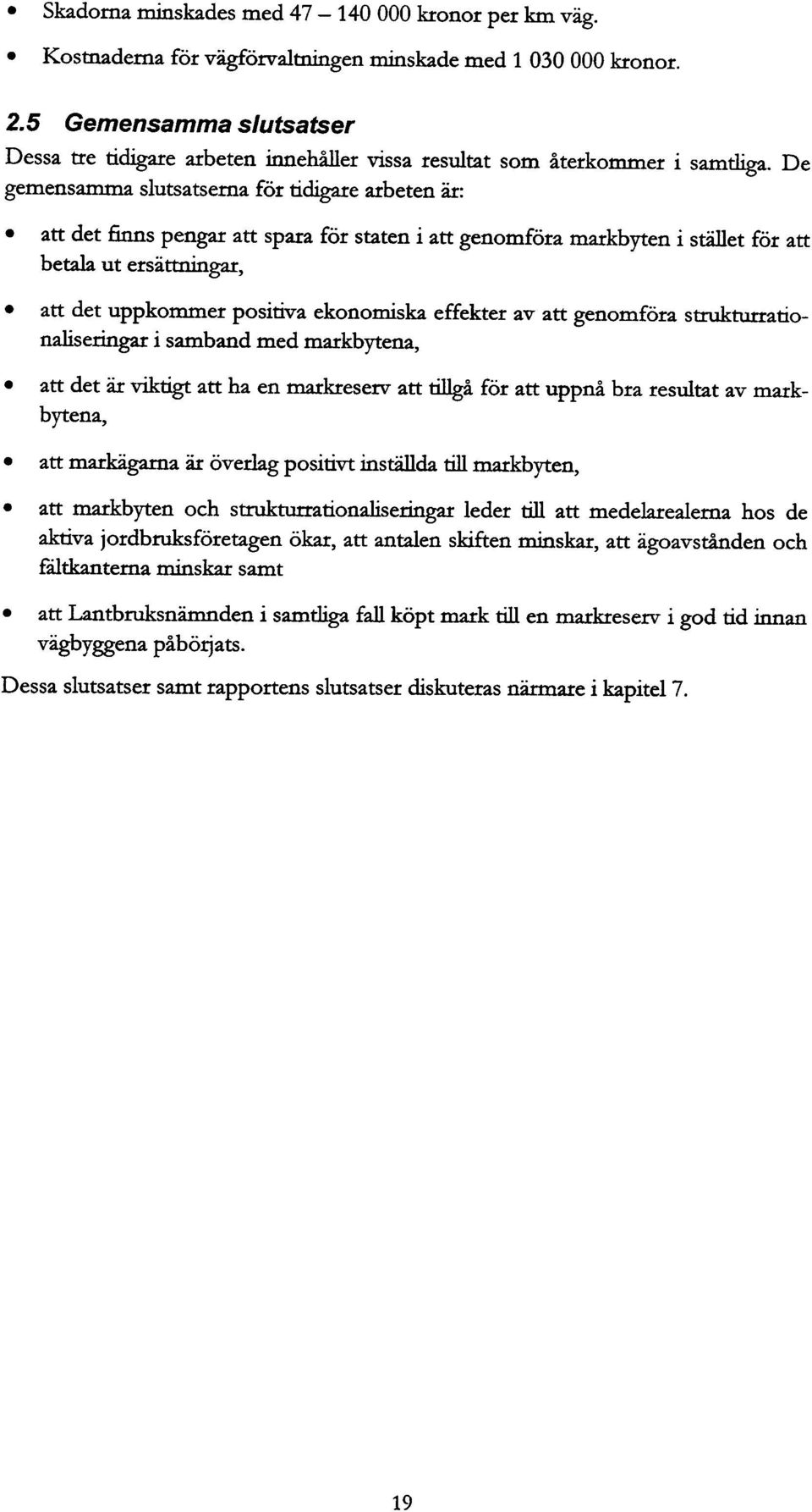 De gemensamma slutsatserna för tidigare arbeten är: att det finns pengar att spara för staten i att genmföra markbyten i stället för att betala ut ersättningar, att det uppkmmer psitiva eknmiska