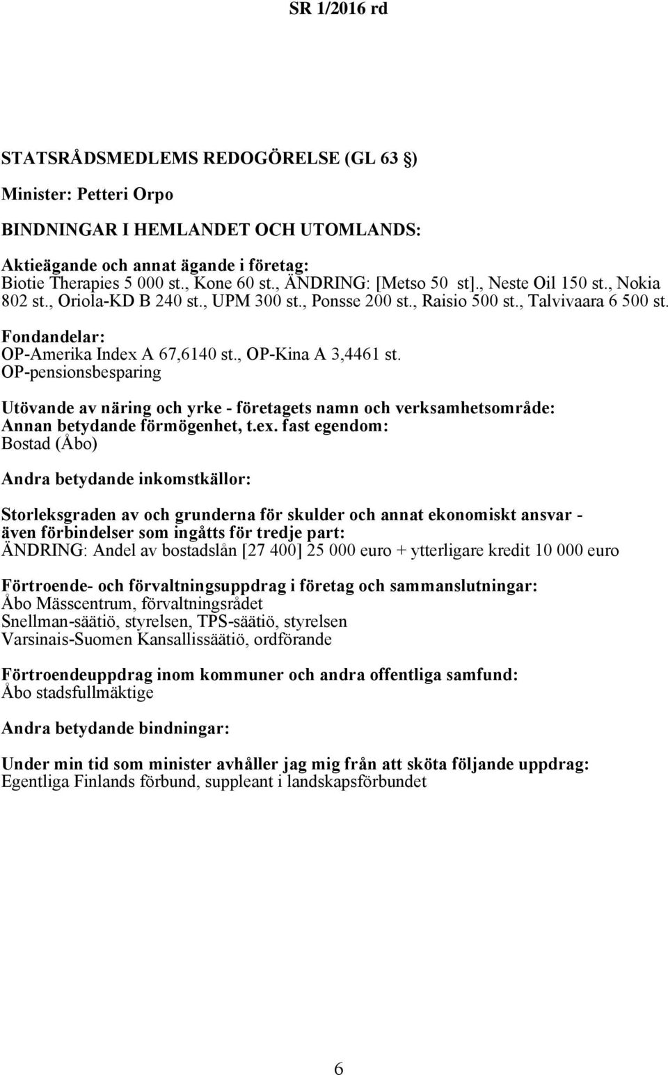 OP-pensionsbesparing Bostad (Åbo) Storleksgraden av och grunderna för skulder och annat ekonomiskt ansvar - även förbindelser som ingåtts för tredje part: ÄNDRING: Andel av