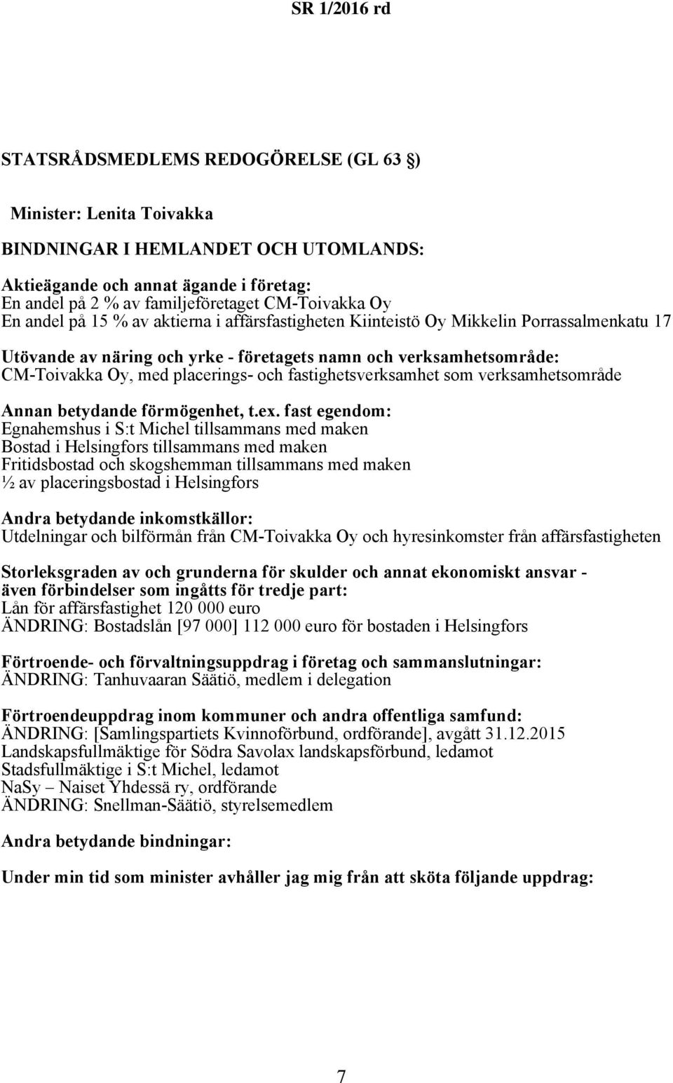 maken ½ av placeringsbostad i Helsingfors Utdelningar och bilförmån från CM-Toivakka Oy och hyresinkomster från affärsfastigheten Storleksgraden av och grunderna för skulder och annat ekonomiskt