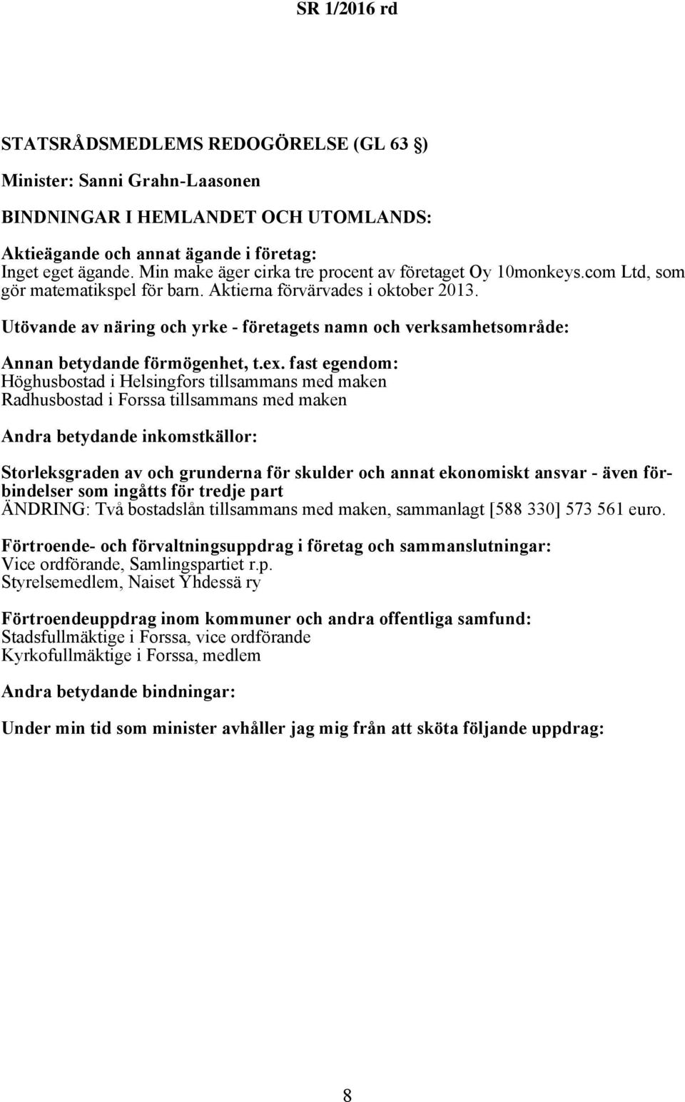 Höghusbostad i Helsingfors tillsammans med maken Radhusbostad i Forssa tillsammans med maken Storleksgraden av och grunderna för skulder och annat ekonomiskt