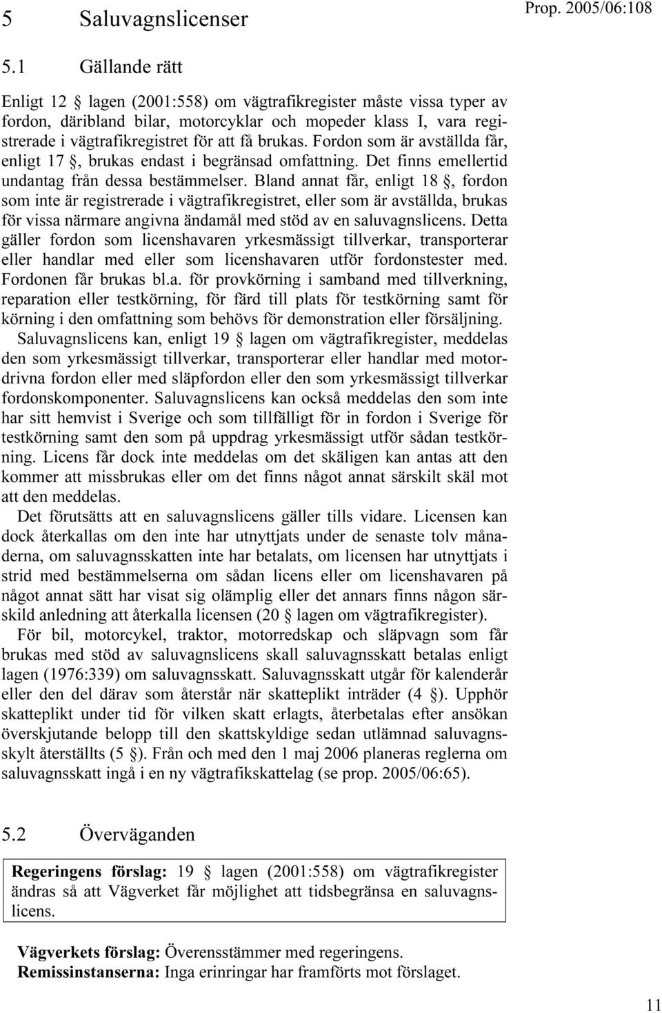 Fordon som är avställda får, enligt 17, brukas endast i begränsad omfattning. Det finns emellertid undantag från dessa bestämmelser.