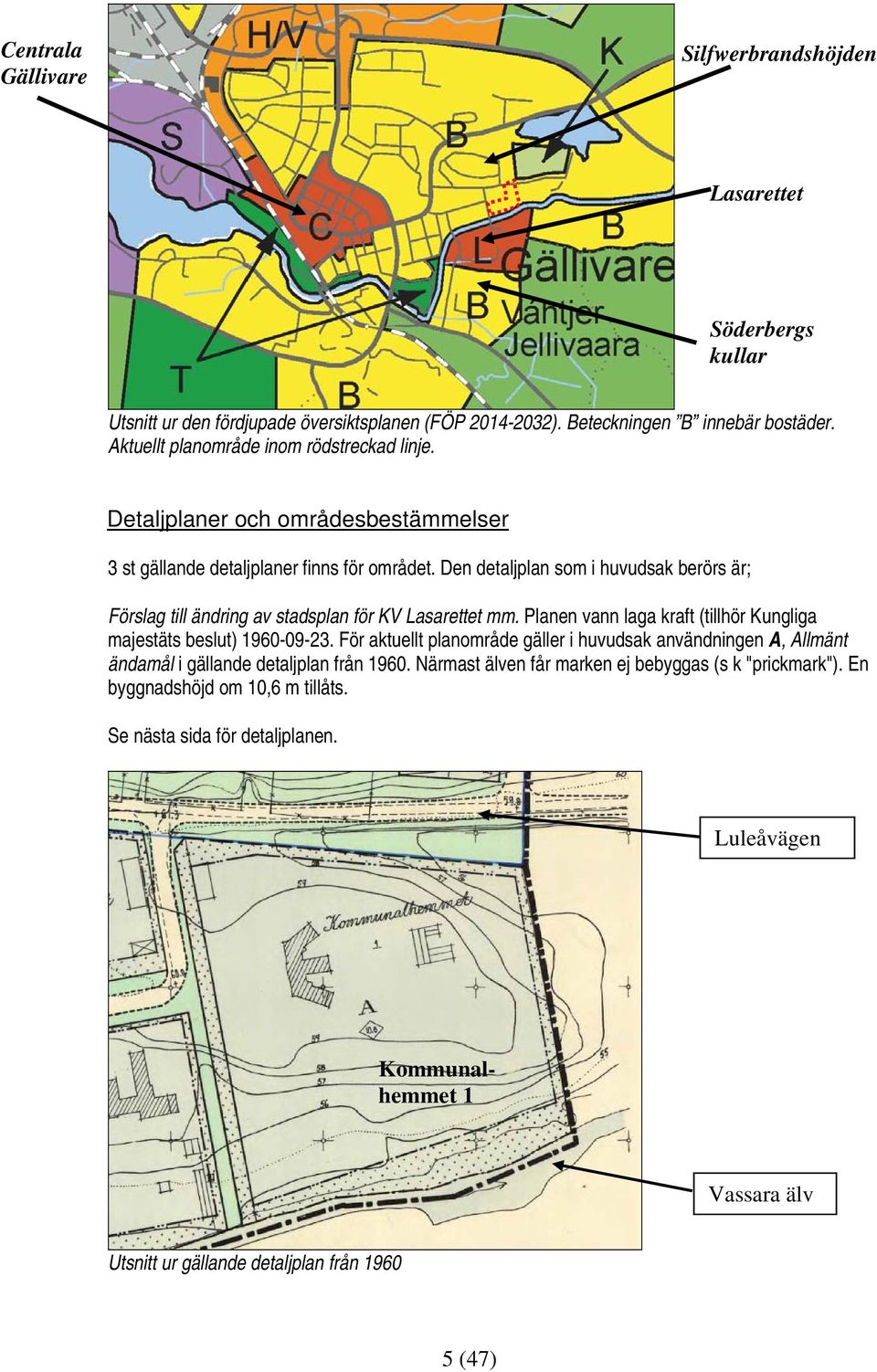 Den detaljplan som i huvudsak berörs är; Förslag till ändring av stadsplan för KV Lasarettet mm. Planen vann laga kraft (tillhör Kungliga majestäts beslut) 1960-09-23.