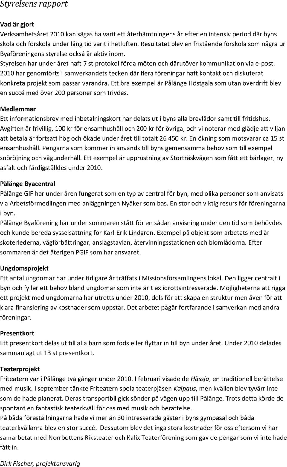 2010 har genomförts i samverkandets tecken där flera föreningar haft kontakt och diskuterat konkreta projekt som passar varandra.